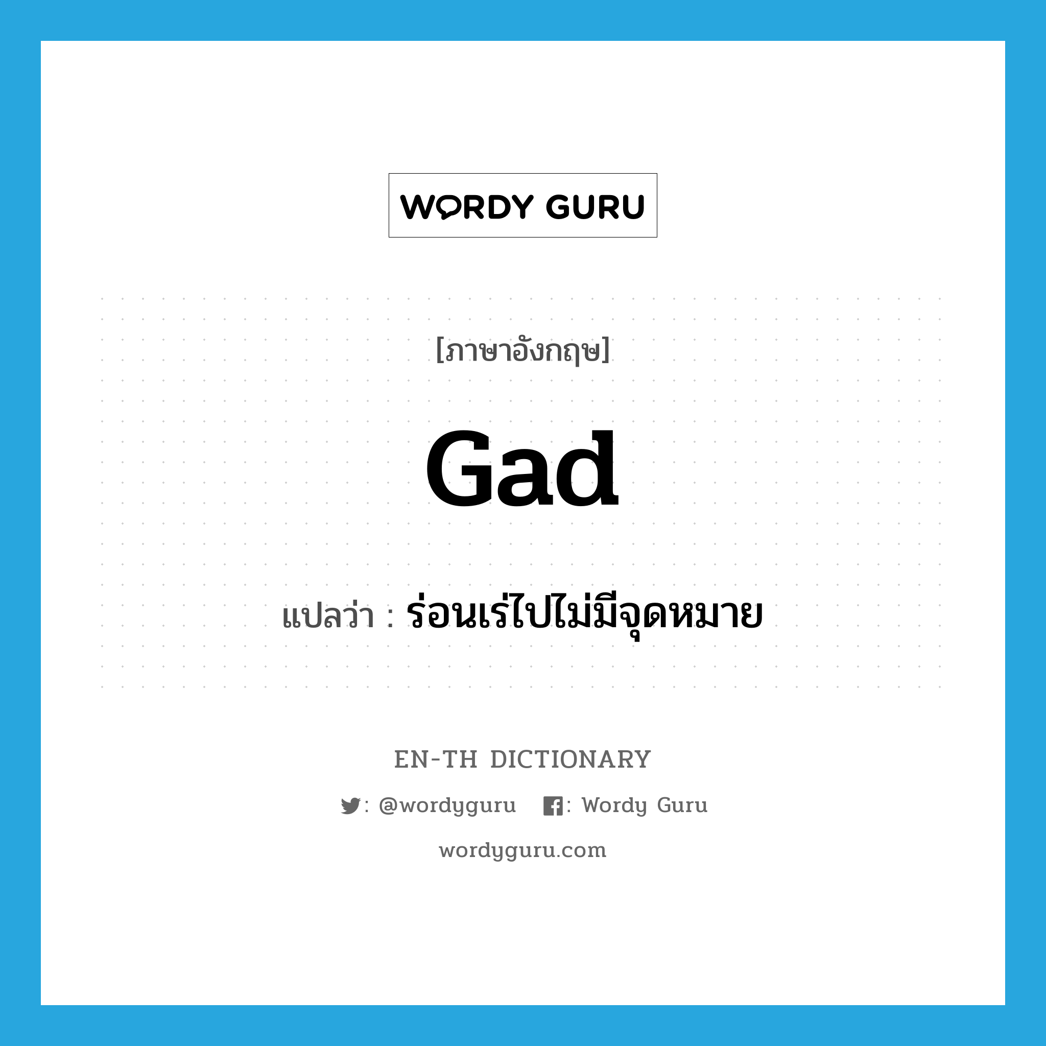 gad แปลว่า?, คำศัพท์ภาษาอังกฤษ gad แปลว่า ร่อนเร่ไปไม่มีจุดหมาย ประเภท VI หมวด VI