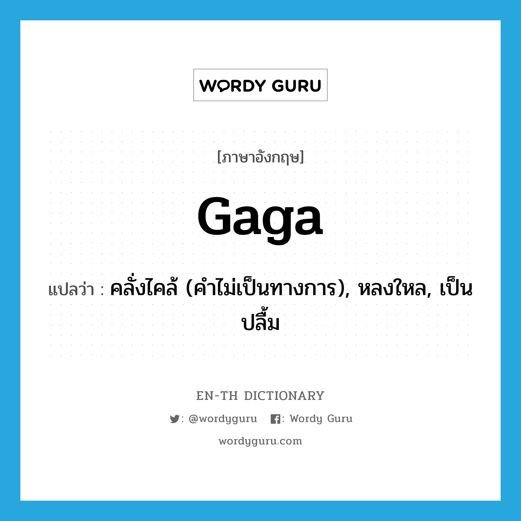 gaga แปลว่า?, คำศัพท์ภาษาอังกฤษ gaga แปลว่า คลั่งไคล้ (คำไม่เป็นทางการ), หลงใหล, เป็นปลื้ม ประเภท ADJ หมวด ADJ
