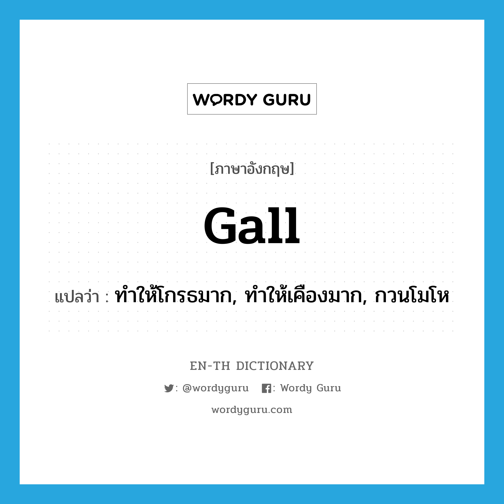 gall แปลว่า?, คำศัพท์ภาษาอังกฤษ gall แปลว่า ทำให้โกรธมาก, ทำให้เคืองมาก, กวนโมโห ประเภท VT หมวด VT
