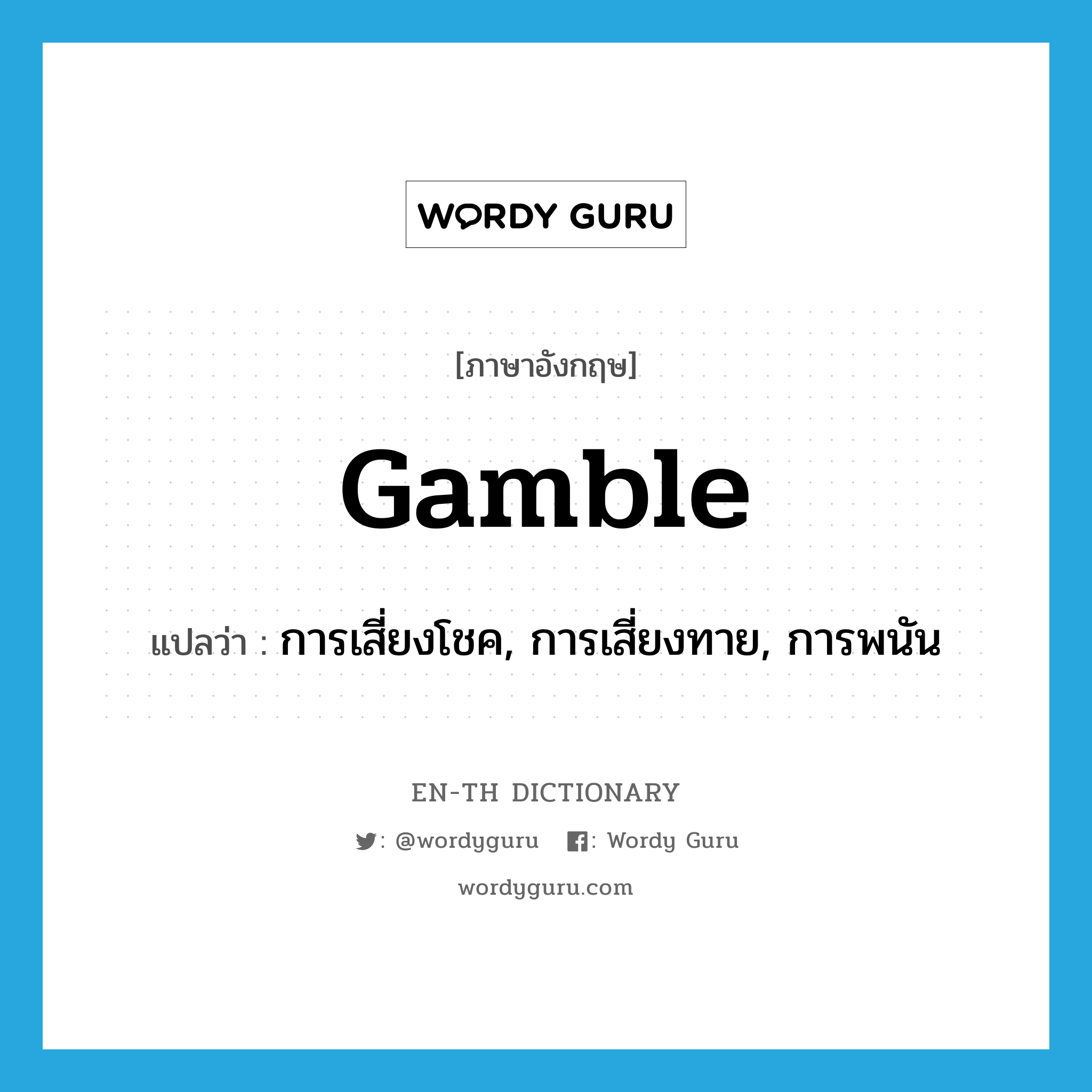 gamble แปลว่า?, คำศัพท์ภาษาอังกฤษ gamble แปลว่า การเสี่ยงโชค, การเสี่ยงทาย, การพนัน ประเภท N หมวด N
