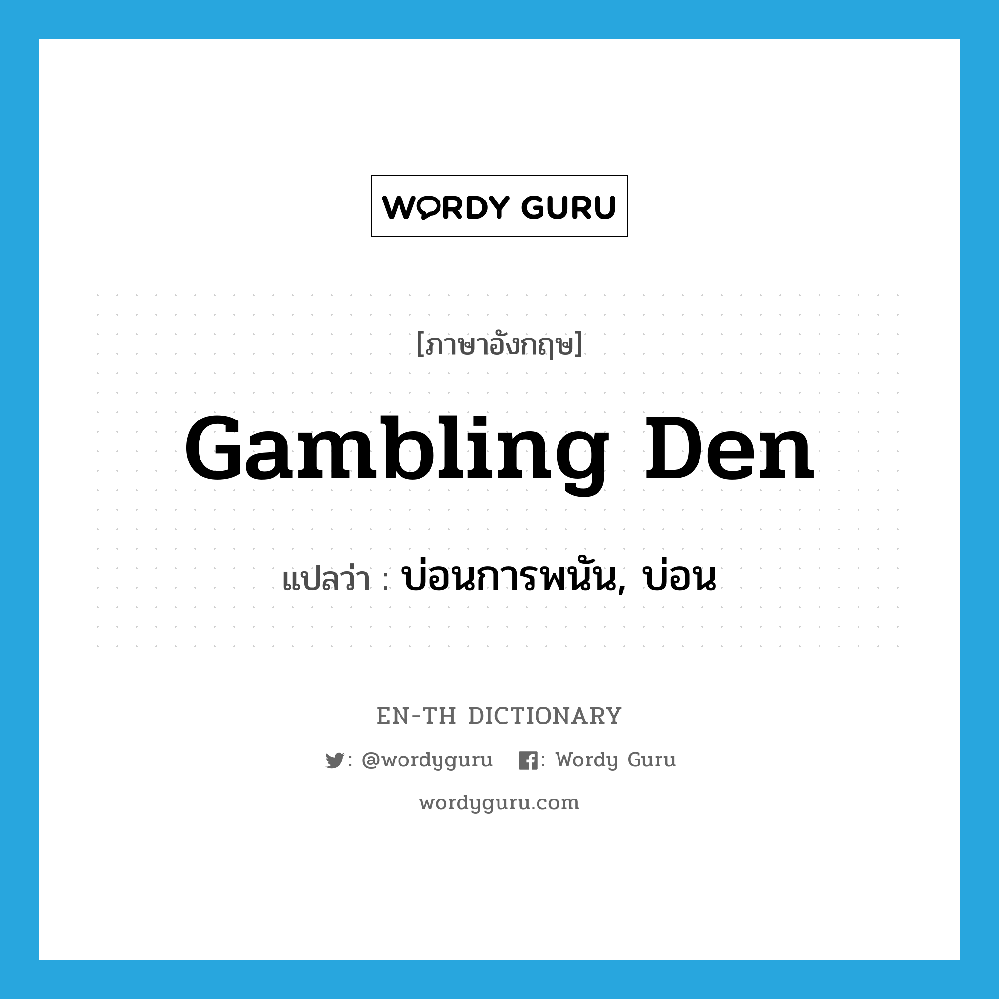 gambling den แปลว่า?, คำศัพท์ภาษาอังกฤษ gambling den แปลว่า บ่อนการพนัน, บ่อน ประเภท N หมวด N