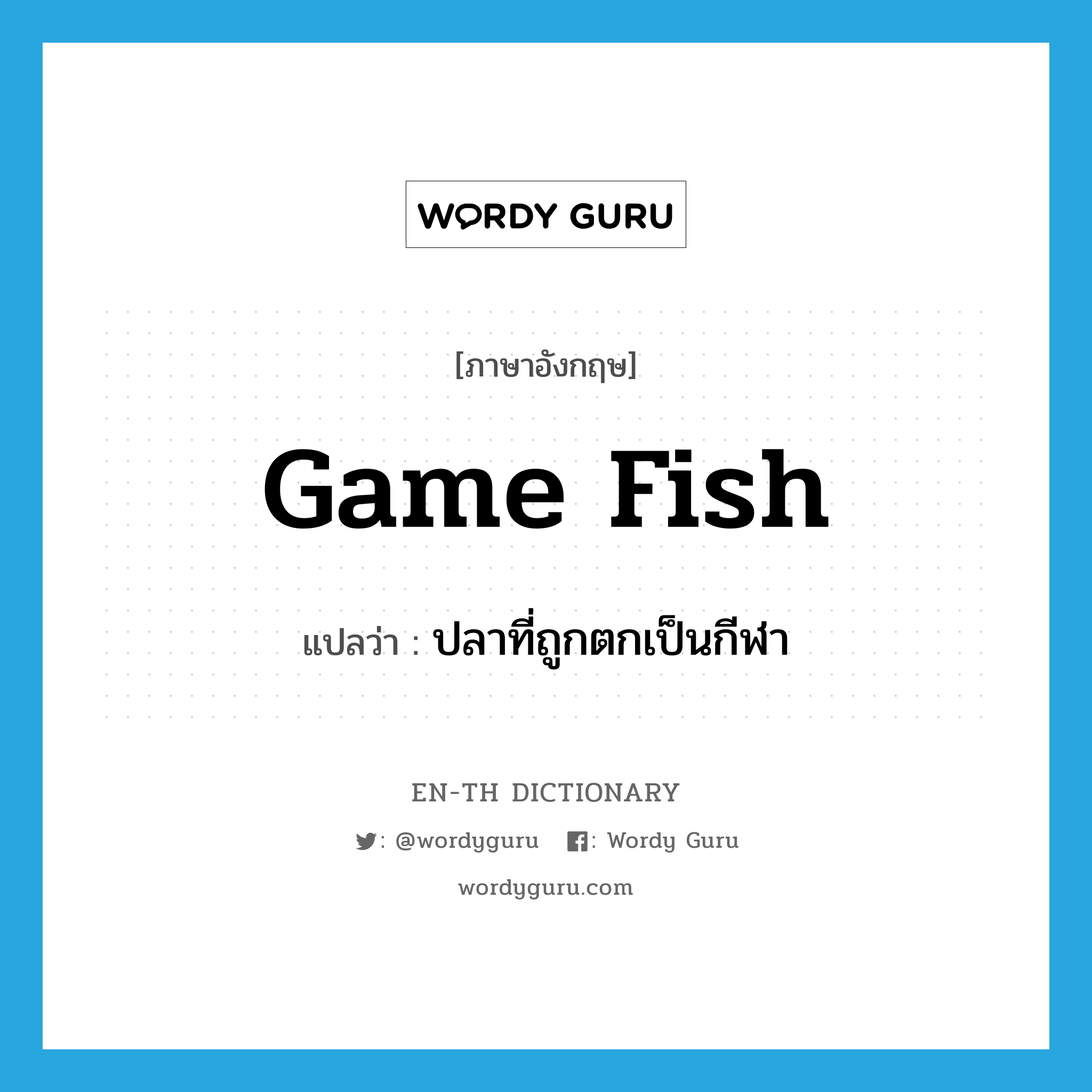 game fish แปลว่า?, คำศัพท์ภาษาอังกฤษ game fish แปลว่า ปลาที่ถูกตกเป็นกีฬา ประเภท N หมวด N