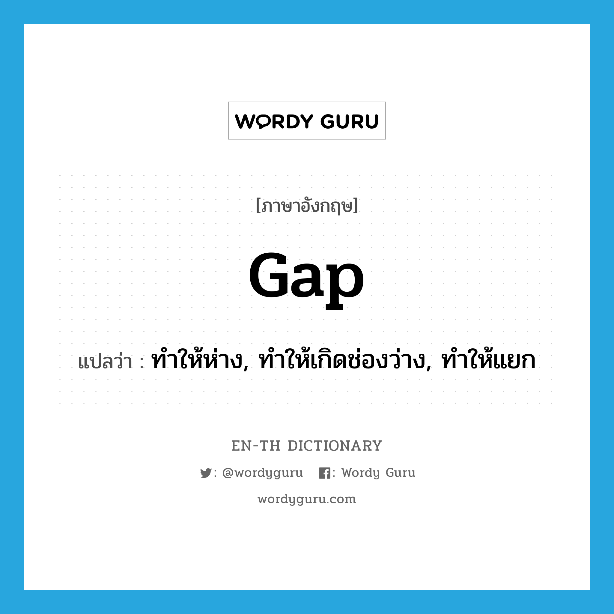 gap แปลว่า?, คำศัพท์ภาษาอังกฤษ gap แปลว่า ทำให้ห่าง, ทำให้เกิดช่องว่าง, ทำให้แยก ประเภท VT หมวด VT