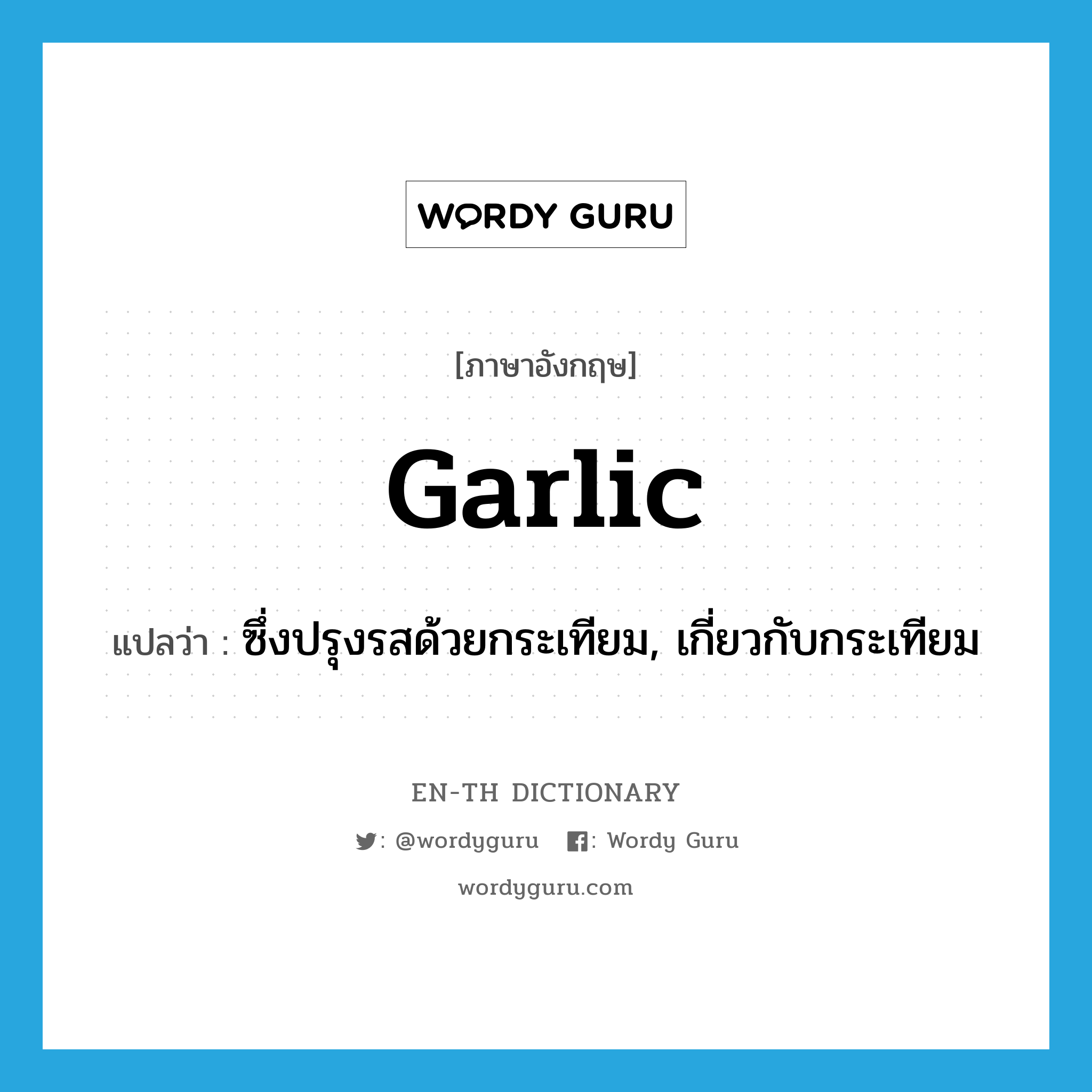 garlic แปลว่า?, คำศัพท์ภาษาอังกฤษ garlic แปลว่า ซึ่งปรุงรสด้วยกระเทียม, เกี่ยวกับกระเทียม ประเภท ADJ หมวด ADJ