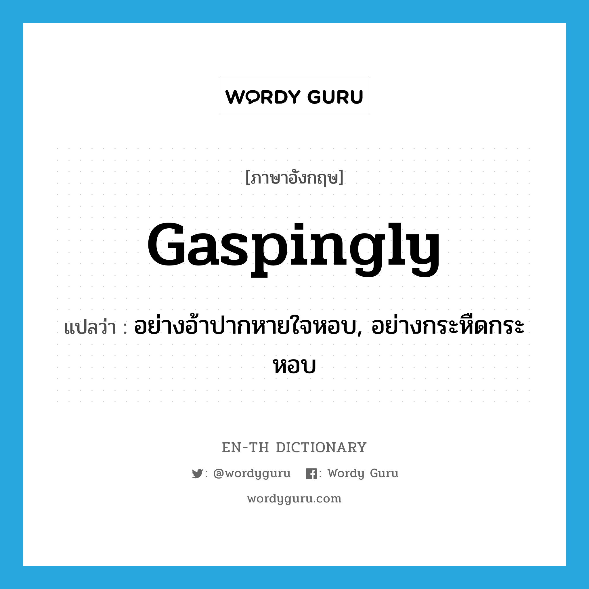 gaspingly แปลว่า?, คำศัพท์ภาษาอังกฤษ gaspingly แปลว่า อย่างอ้าปากหายใจหอบ, อย่างกระหืดกระหอบ ประเภท ADV หมวด ADV