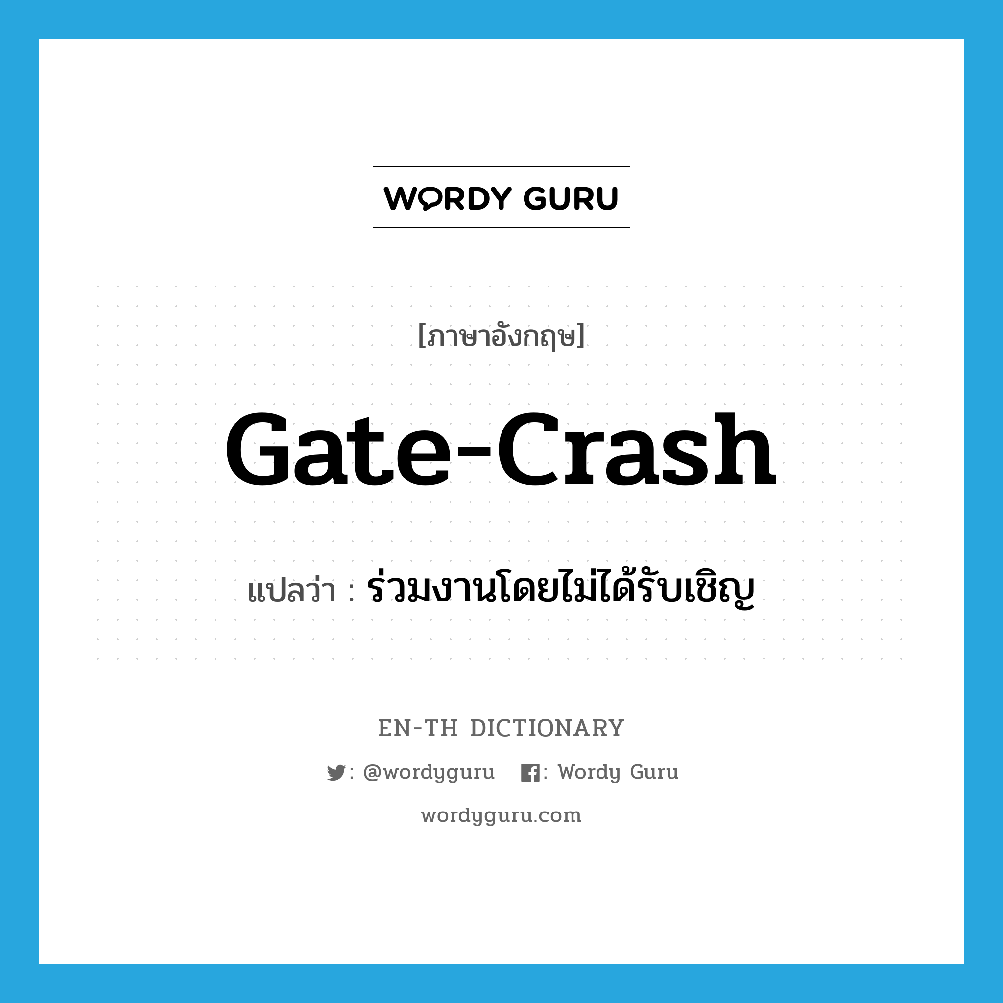 gate-crash แปลว่า?, คำศัพท์ภาษาอังกฤษ gate-crash แปลว่า ร่วมงานโดยไม่ได้รับเชิญ ประเภท VI หมวด VI