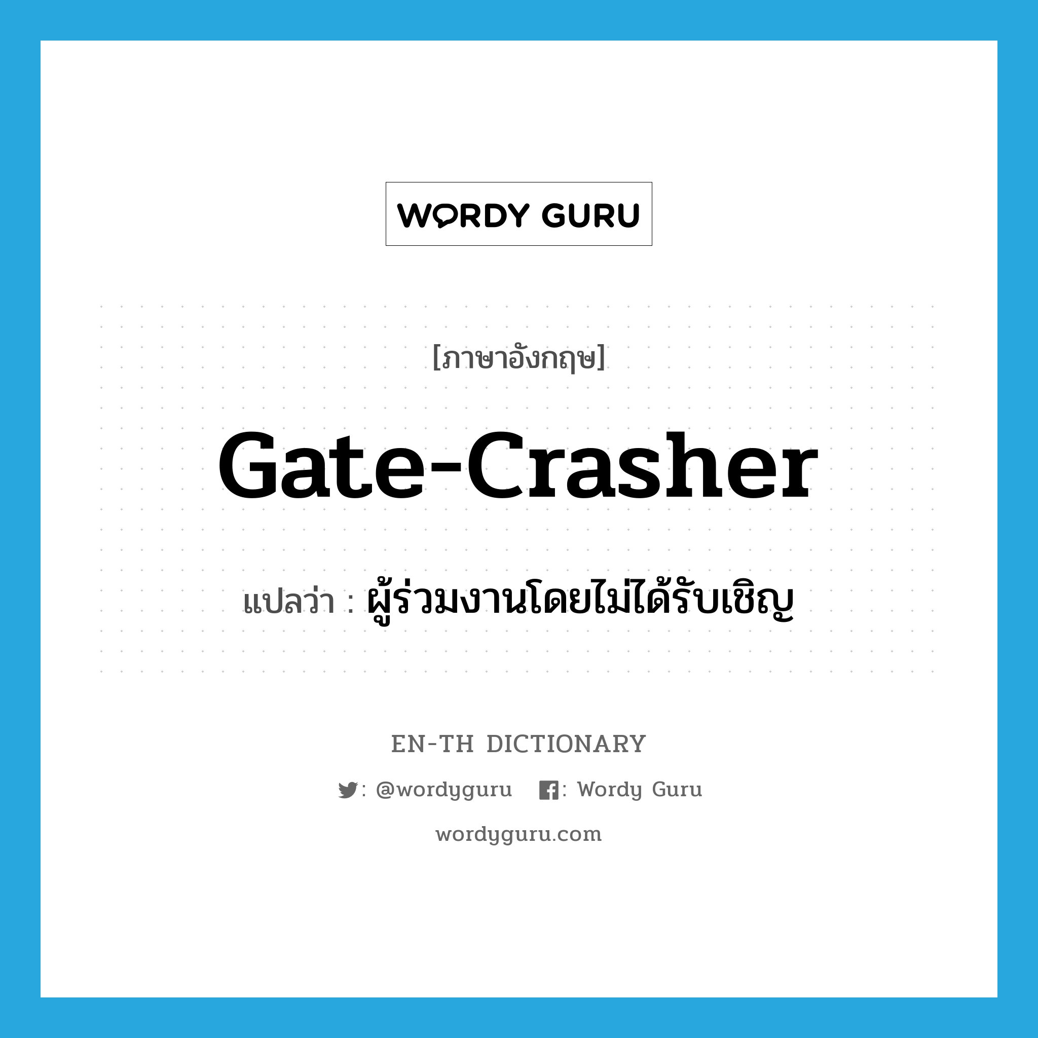 gate-crasher แปลว่า?, คำศัพท์ภาษาอังกฤษ gate-crasher แปลว่า ผู้ร่วมงานโดยไม่ได้รับเชิญ ประเภท N หมวด N