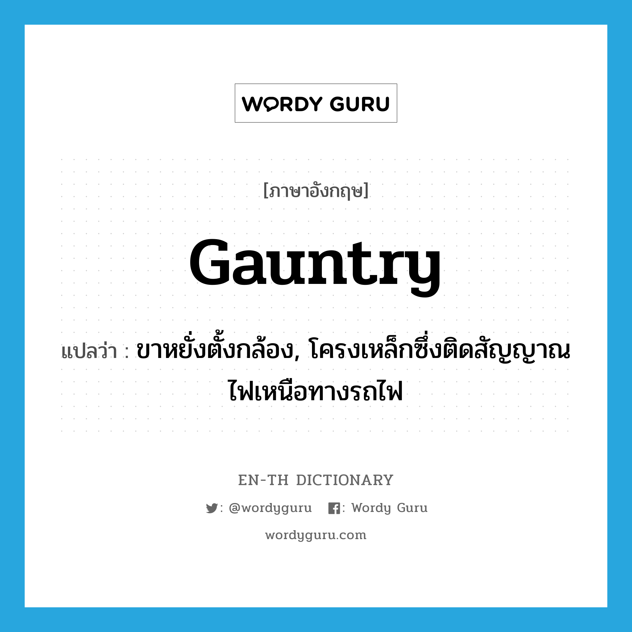 gauntry แปลว่า?, คำศัพท์ภาษาอังกฤษ gauntry แปลว่า ขาหยั่งตั้งกล้อง, โครงเหล็กซึ่งติดสัญญาณไฟเหนือทางรถไฟ ประเภท N หมวด N