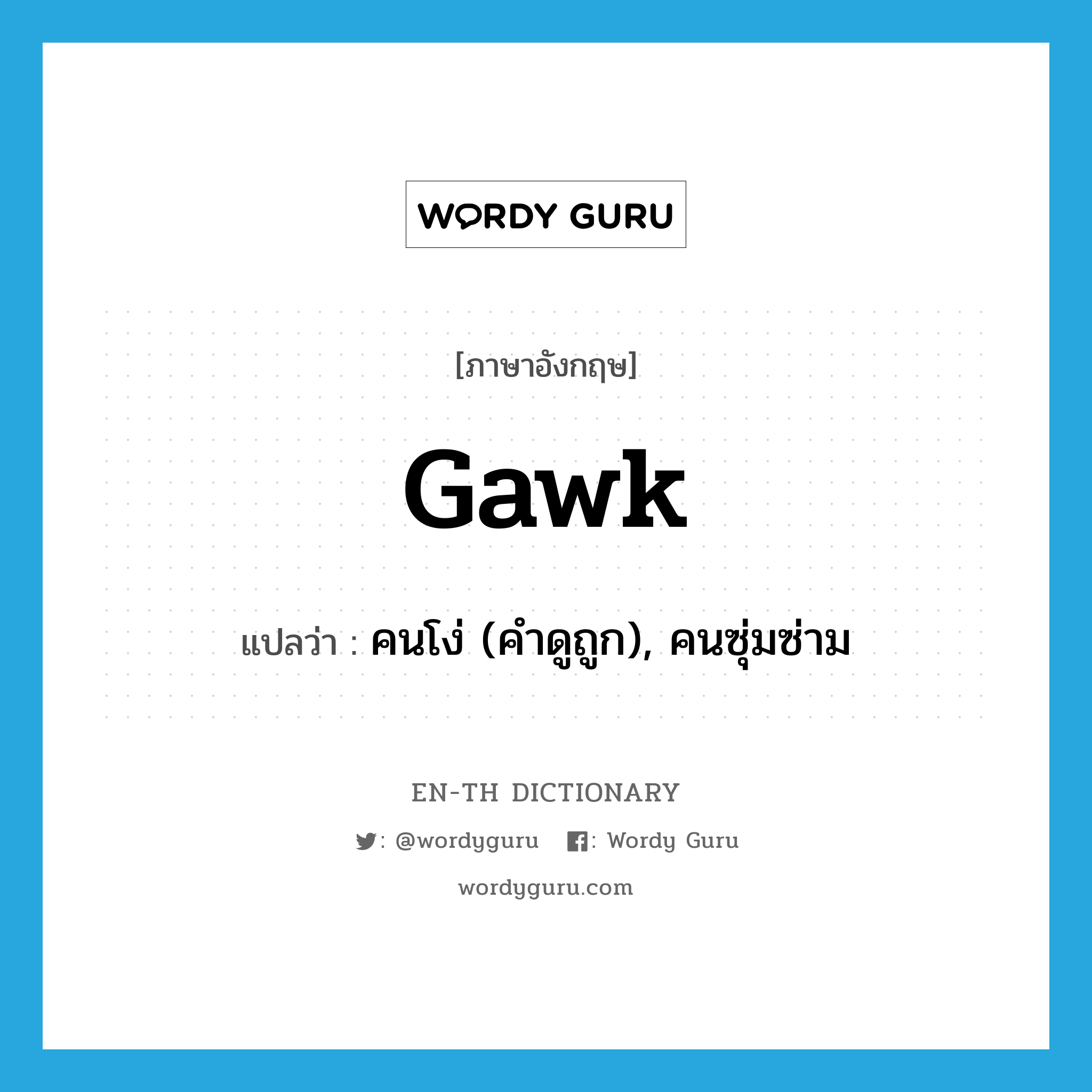 gawk แปลว่า?, คำศัพท์ภาษาอังกฤษ gawk แปลว่า คนโง่ (คำดูถูก), คนซุ่มซ่าม ประเภท N หมวด N