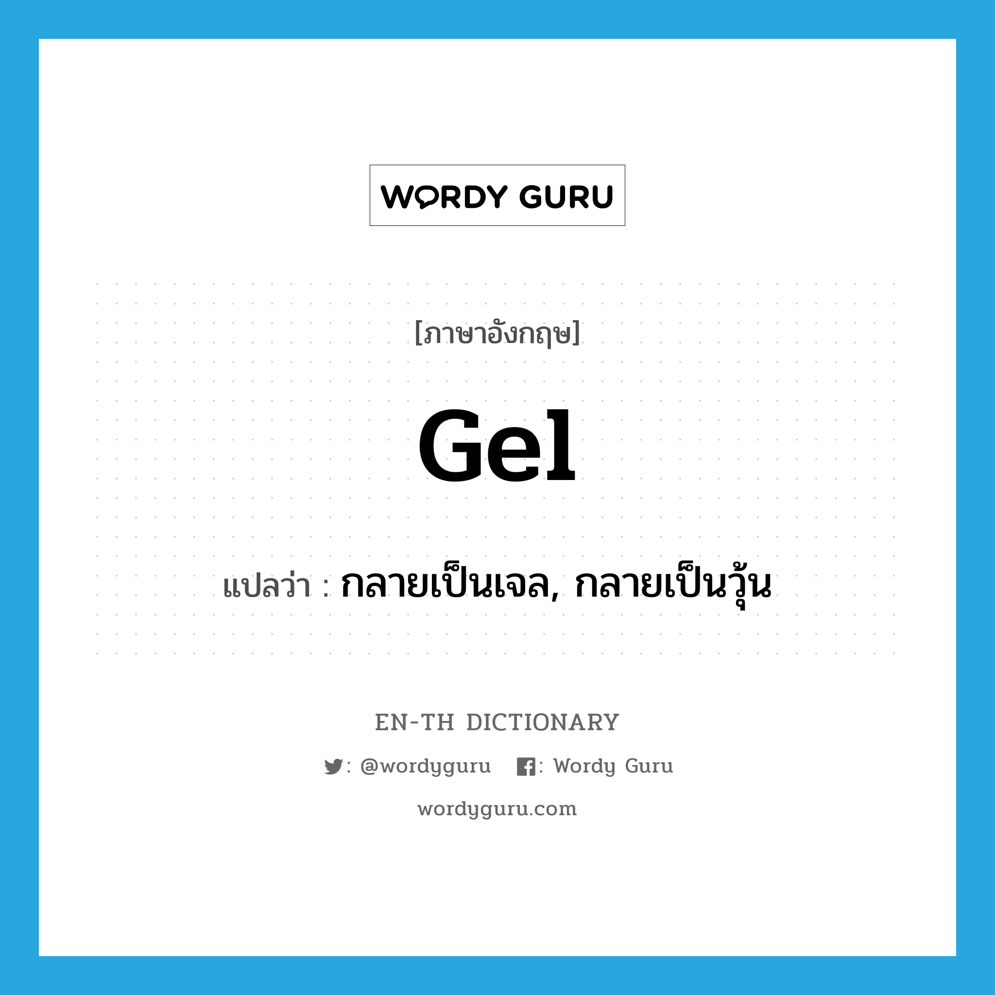 gel แปลว่า?, คำศัพท์ภาษาอังกฤษ gel แปลว่า กลายเป็นเจล, กลายเป็นวุ้น ประเภท VI หมวด VI