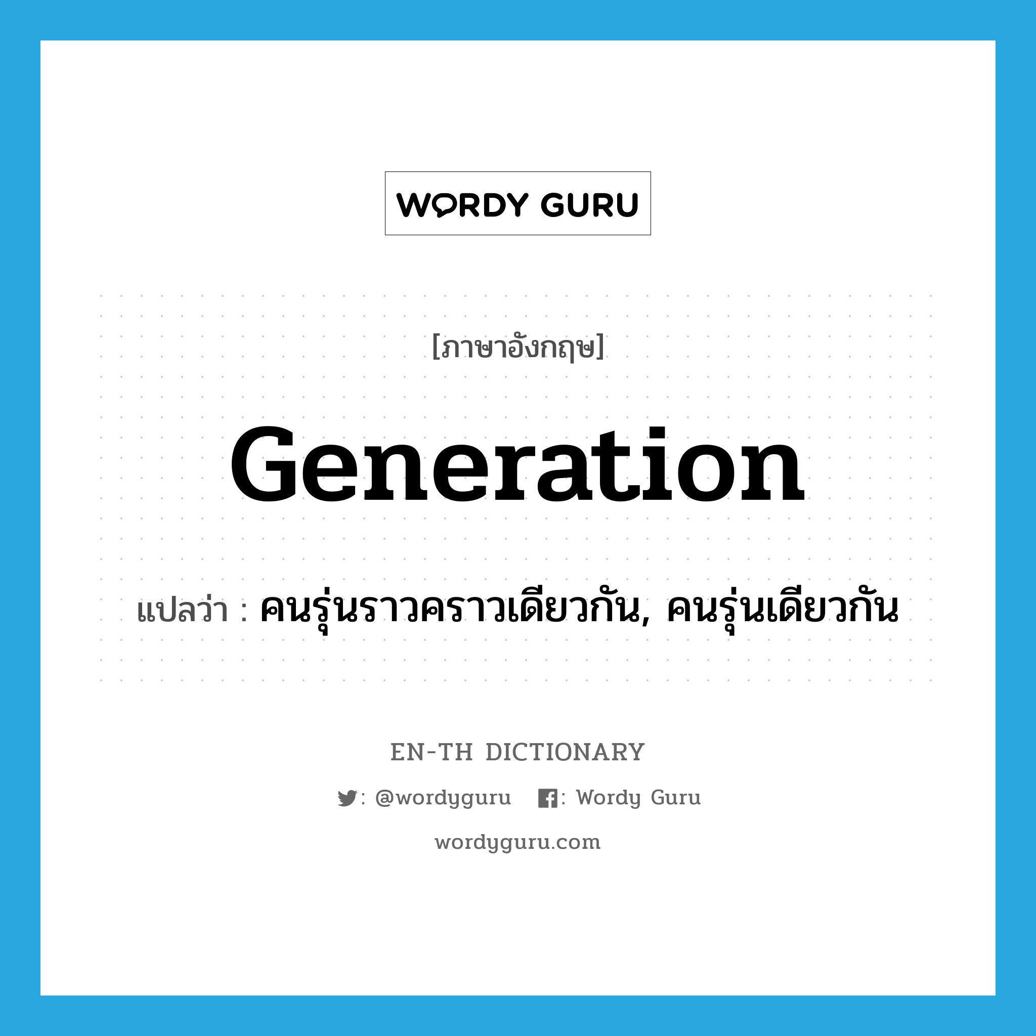 generation แปลว่า?, คำศัพท์ภาษาอังกฤษ generation แปลว่า คนรุ่นราวคราวเดียวกัน, คนรุ่นเดียวกัน ประเภท N หมวด N
