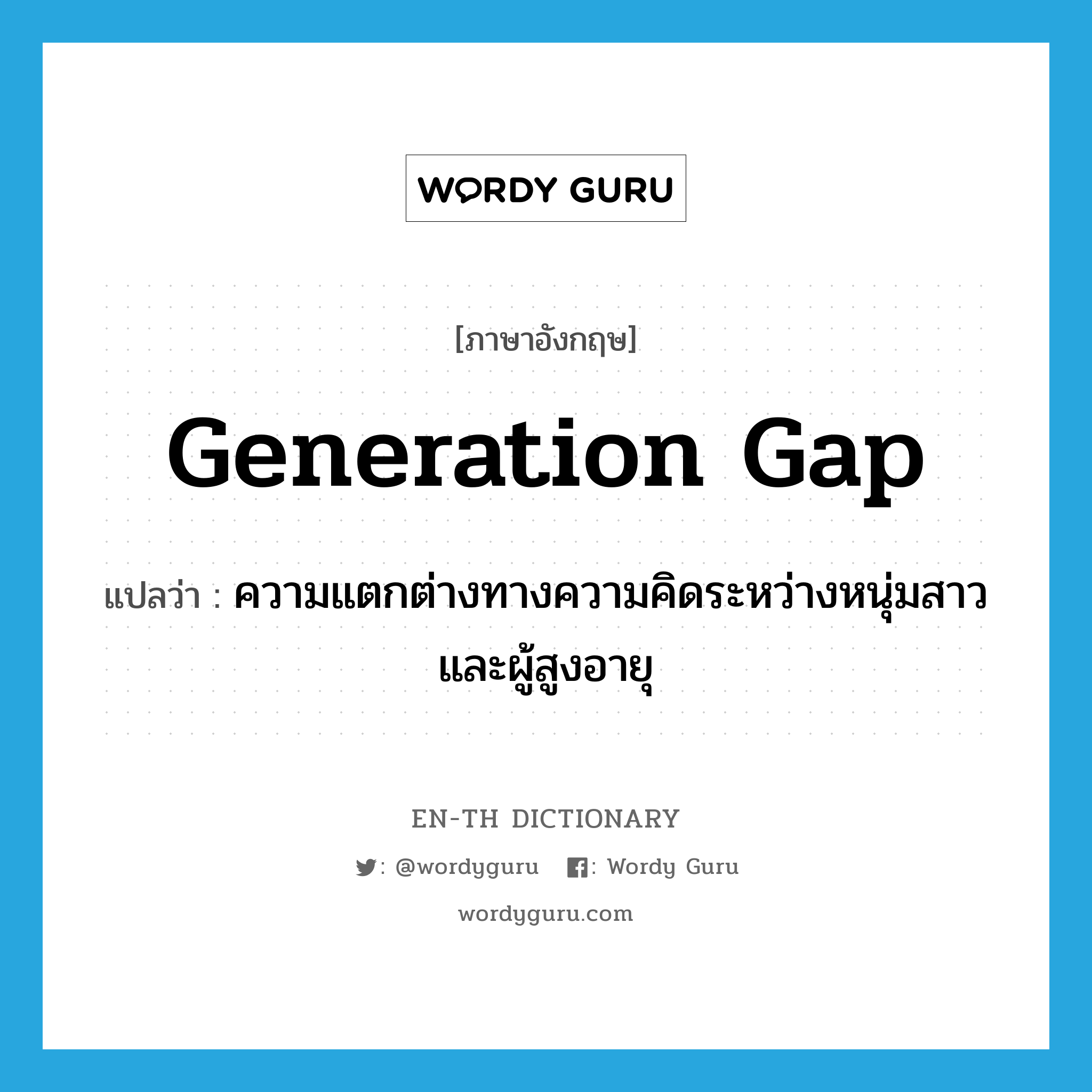 generation gap แปลว่า?, คำศัพท์ภาษาอังกฤษ generation gap แปลว่า ความแตกต่างทางความคิดระหว่างหนุ่มสาวและผู้สูงอายุ ประเภท N หมวด N