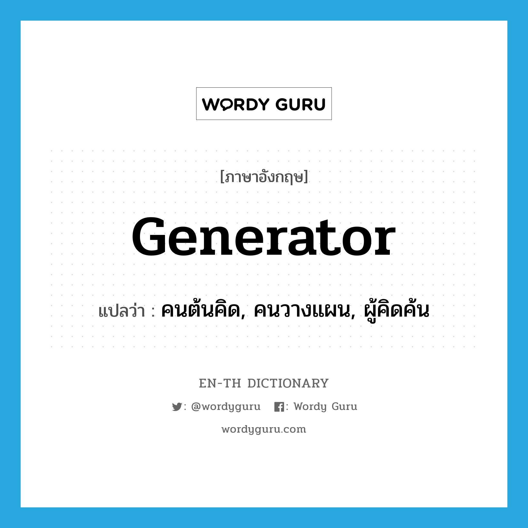 generator แปลว่า?, คำศัพท์ภาษาอังกฤษ generator แปลว่า คนต้นคิด, คนวางแผน, ผู้คิดค้น ประเภท N หมวด N