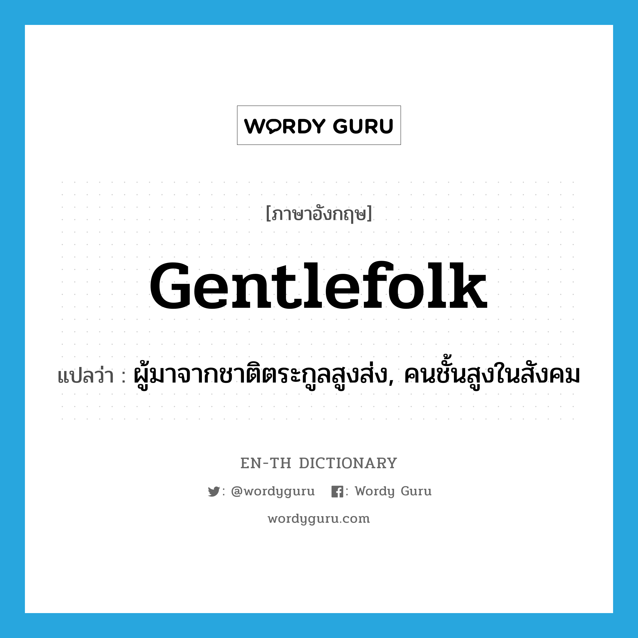 gentlefolk แปลว่า?, คำศัพท์ภาษาอังกฤษ gentlefolk แปลว่า ผู้มาจากชาติตระกูลสูงส่ง, คนชั้นสูงในสังคม ประเภท N หมวด N