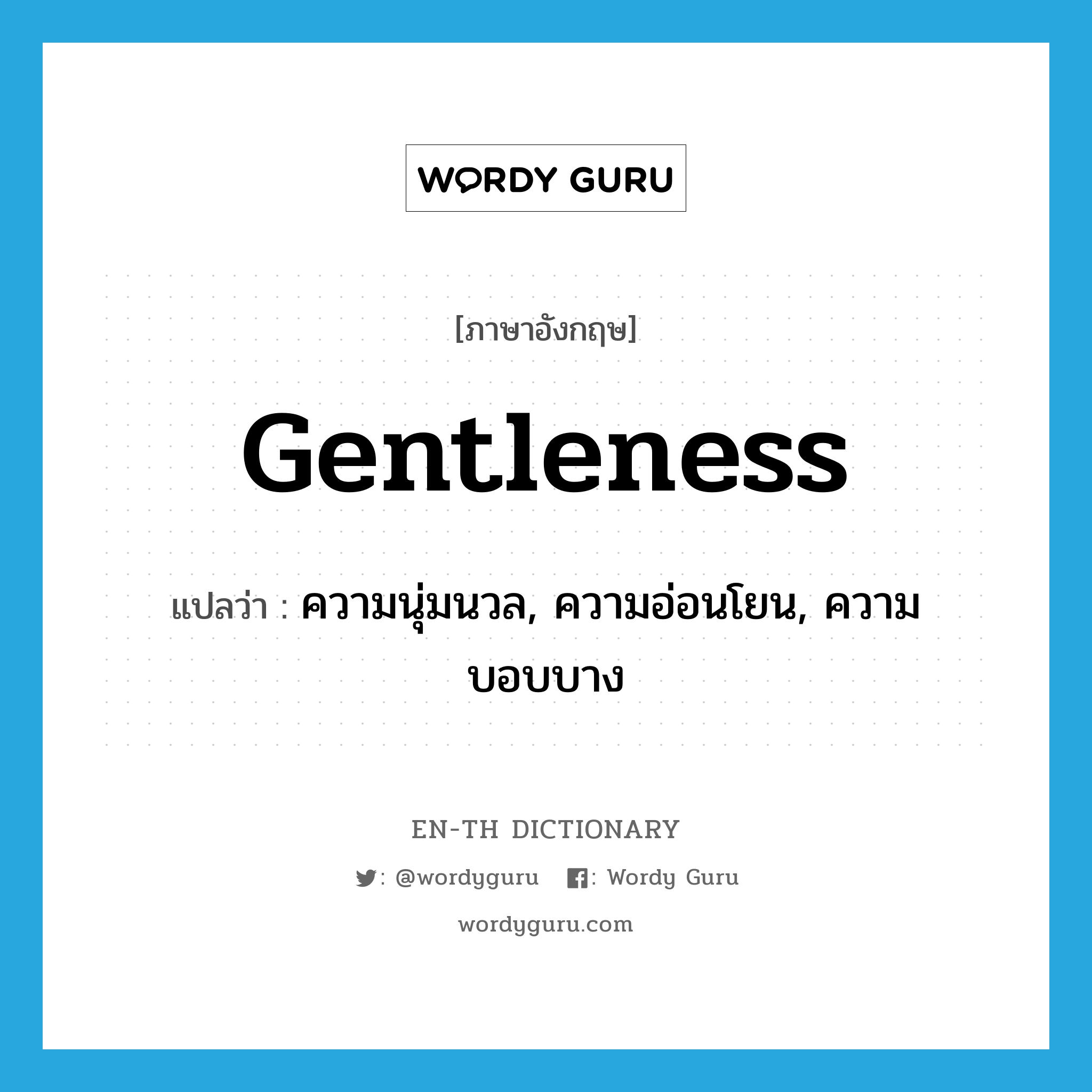 gentleness แปลว่า?, คำศัพท์ภาษาอังกฤษ gentleness แปลว่า ความนุ่มนวล, ความอ่อนโยน, ความบอบบาง ประเภท N หมวด N