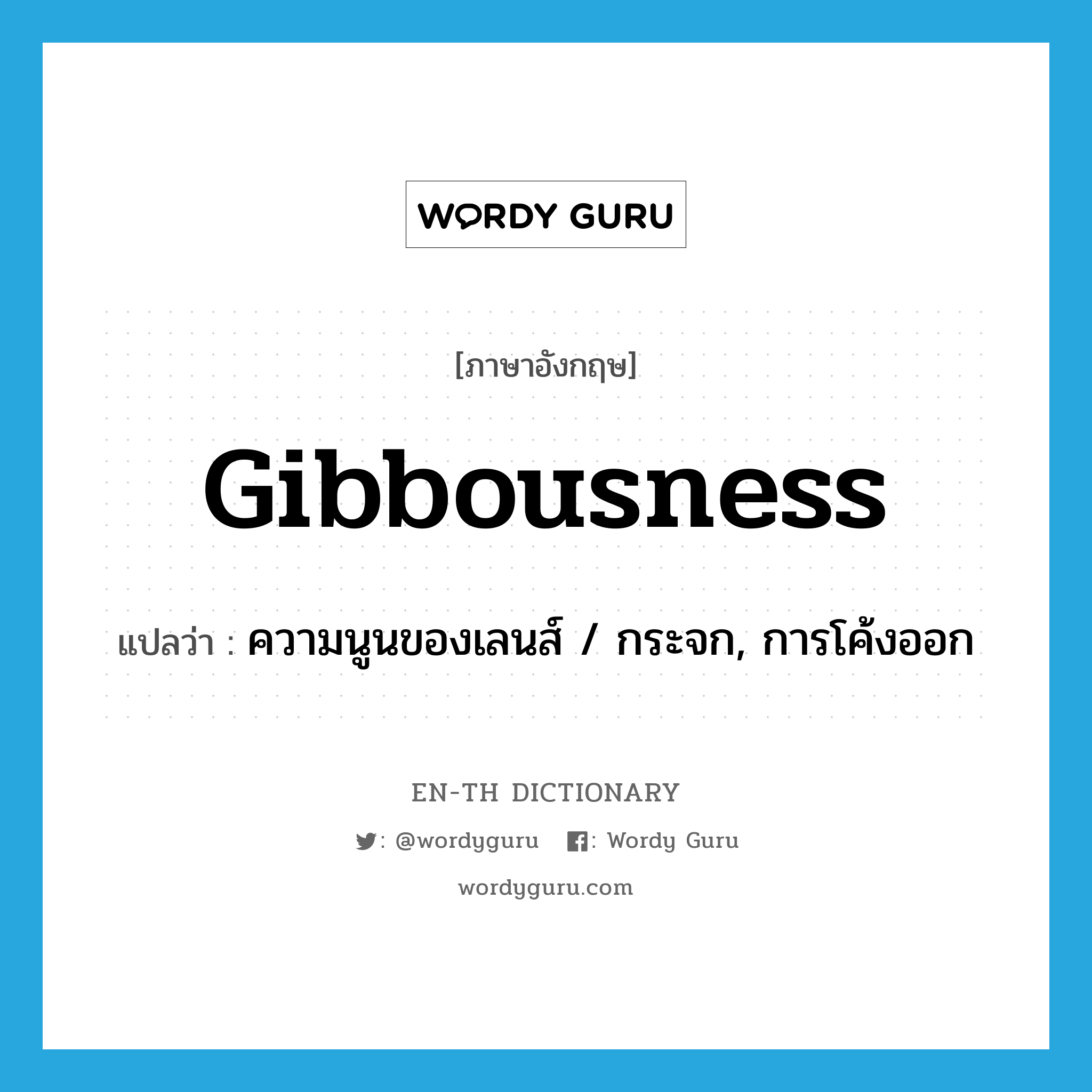 gibbousness แปลว่า?, คำศัพท์ภาษาอังกฤษ gibbousness แปลว่า ความนูนของเลนส์ / กระจก, การโค้งออก ประเภท N หมวด N
