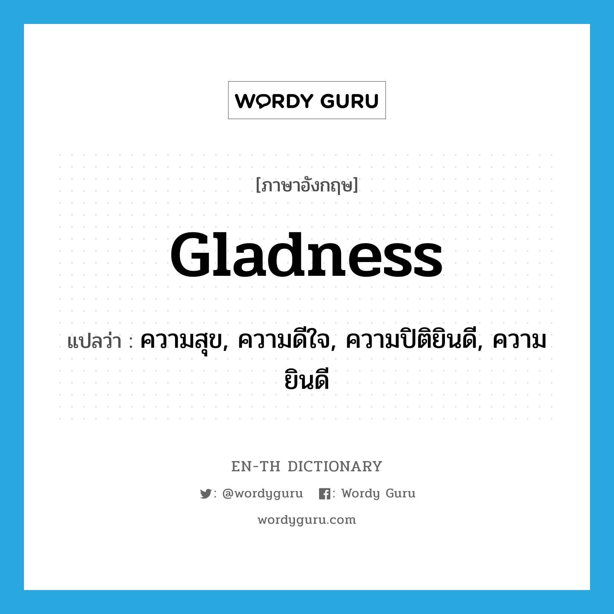 gladness แปลว่า?, คำศัพท์ภาษาอังกฤษ gladness แปลว่า ความสุข, ความดีใจ, ความปิติยินดี, ความยินดี ประเภท N หมวด N