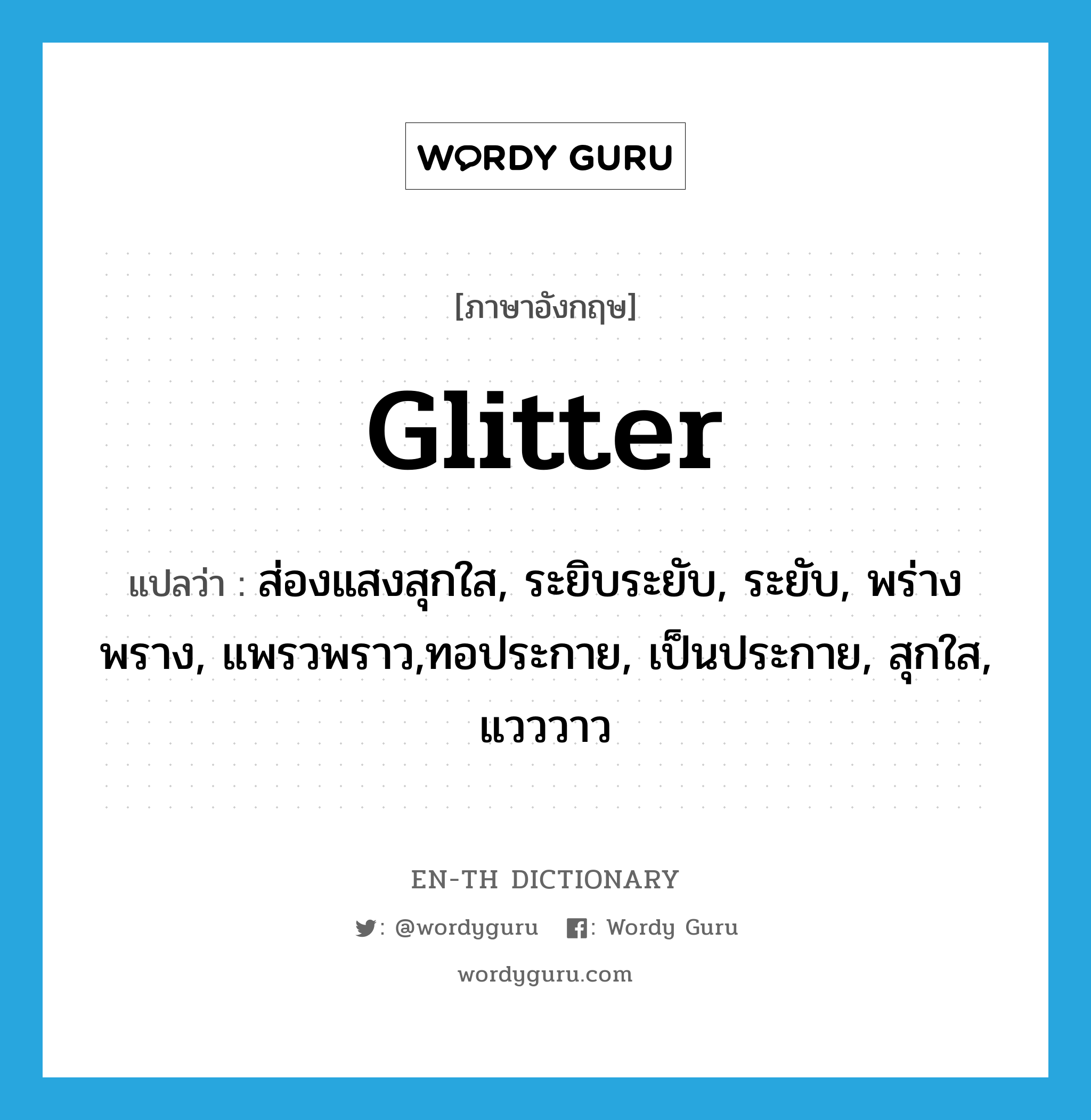 glitter แปลว่า?, คำศัพท์ภาษาอังกฤษ glitter แปลว่า ส่องแสงสุกใส, ระยิบระยับ, ระยับ, พร่างพราง, แพรวพราว,ทอประกาย, เป็นประกาย, สุกใส, แวววาว ประเภท VI หมวด VI