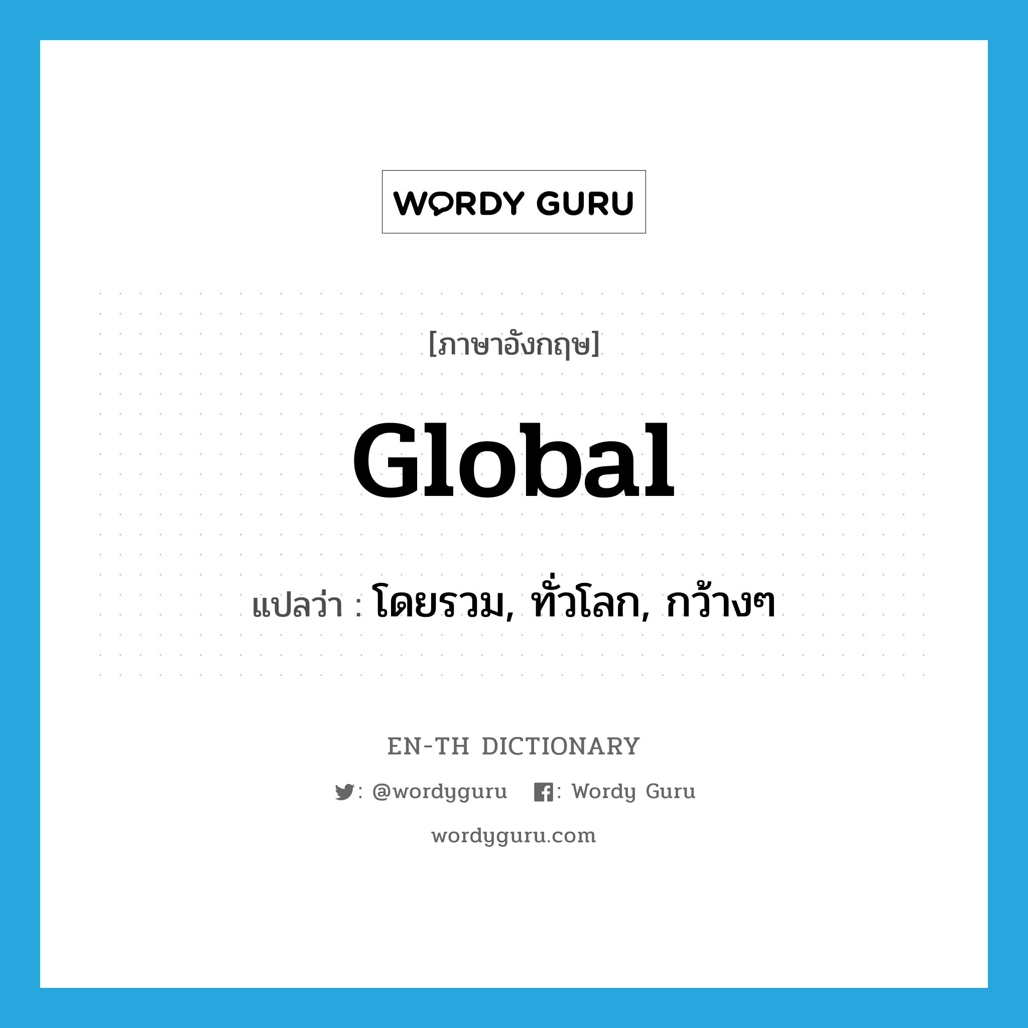 global แปลว่า?, คำศัพท์ภาษาอังกฤษ global แปลว่า โดยรวม, ทั่วโลก, กว้างๆ ประเภท ADJ หมวด ADJ