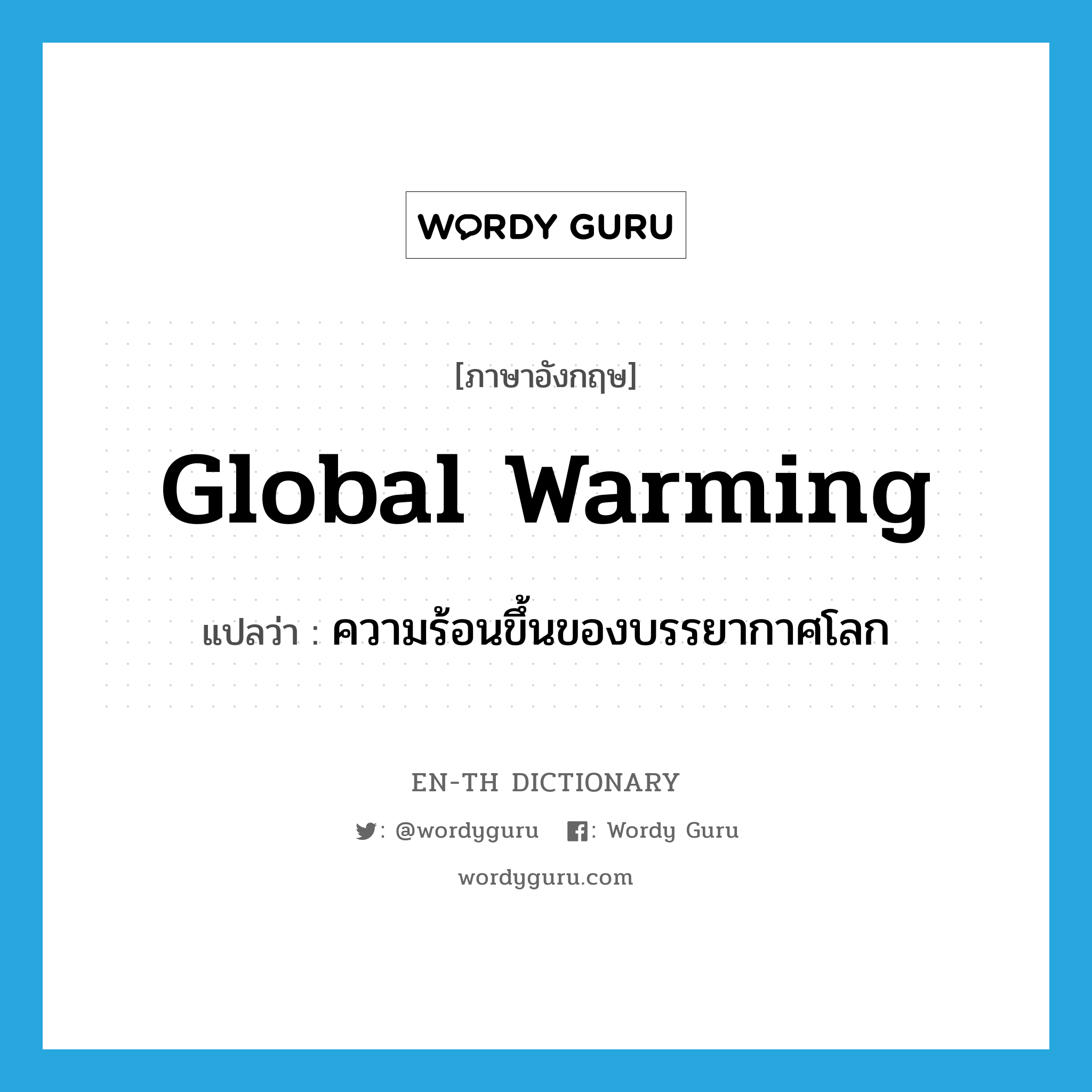 global warming แปลว่า?, คำศัพท์ภาษาอังกฤษ global warming แปลว่า ความร้อนขึ้นของบรรยากาศโลก ประเภท N หมวด N