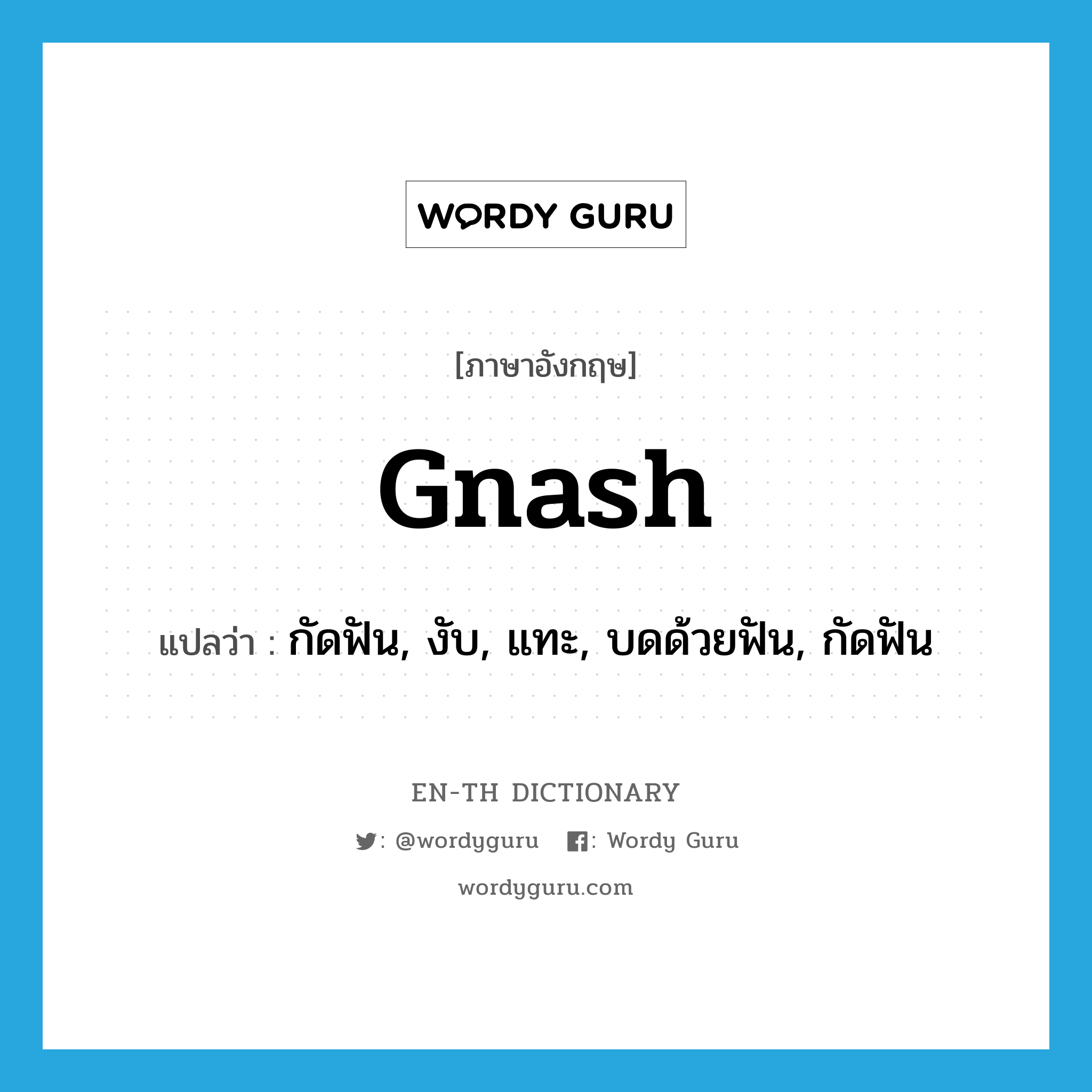 gnash แปลว่า?, คำศัพท์ภาษาอังกฤษ gnash แปลว่า กัดฟัน, งับ, แทะ, บดด้วยฟัน, กัดฟัน ประเภท VT หมวด VT