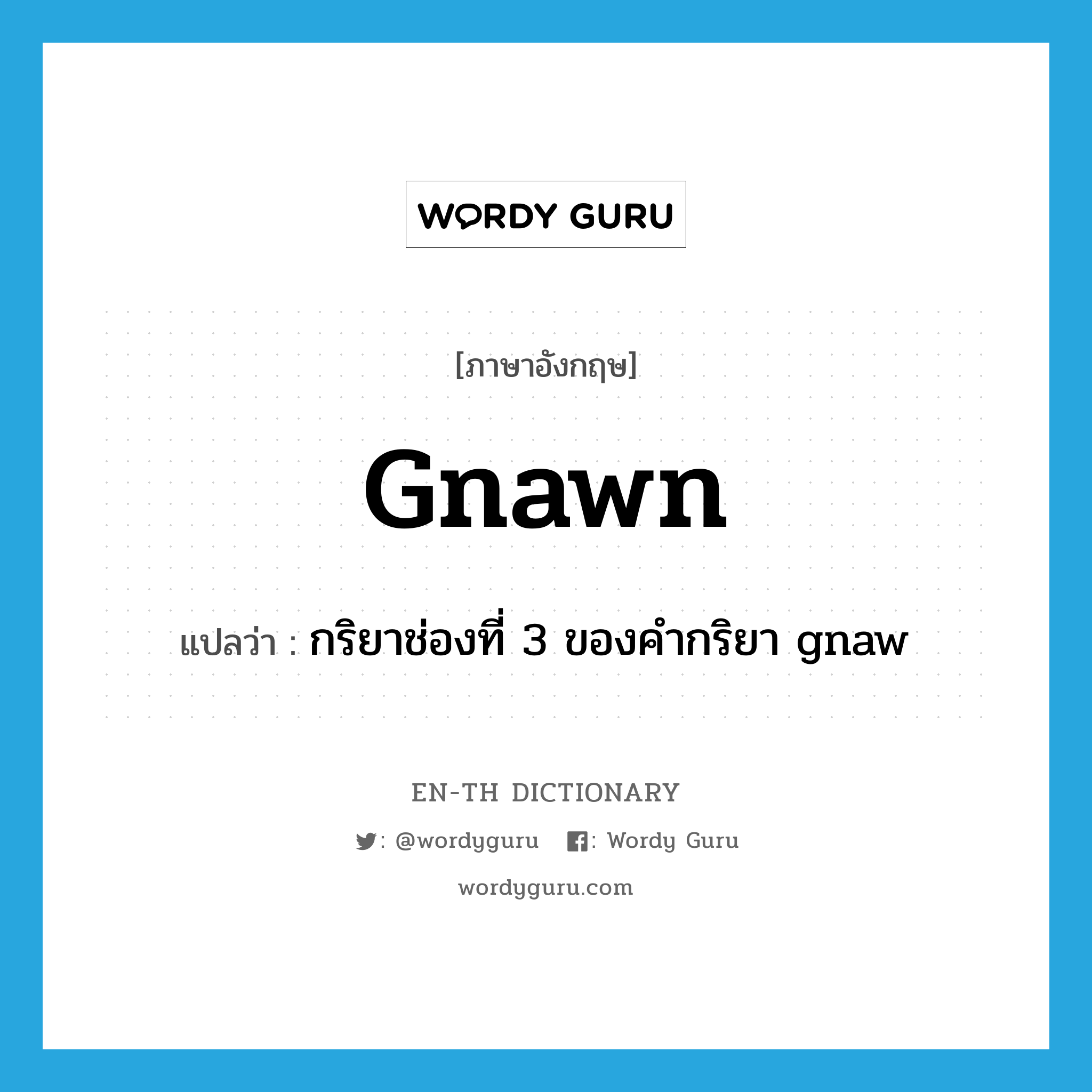 กริยาช่องที่ 3 ของคำกริยา gnaw ภาษาอังกฤษ?, คำศัพท์ภาษาอังกฤษ กริยาช่องที่ 3 ของคำกริยา gnaw แปลว่า gnawn ประเภท VT หมวด VT