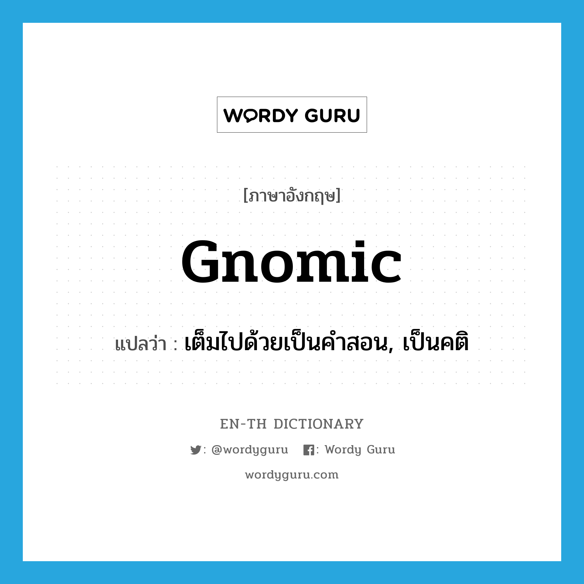 gnomic แปลว่า?, คำศัพท์ภาษาอังกฤษ gnomic แปลว่า เต็มไปด้วยเป็นคำสอน, เป็นคติ ประเภท ADJ หมวด ADJ