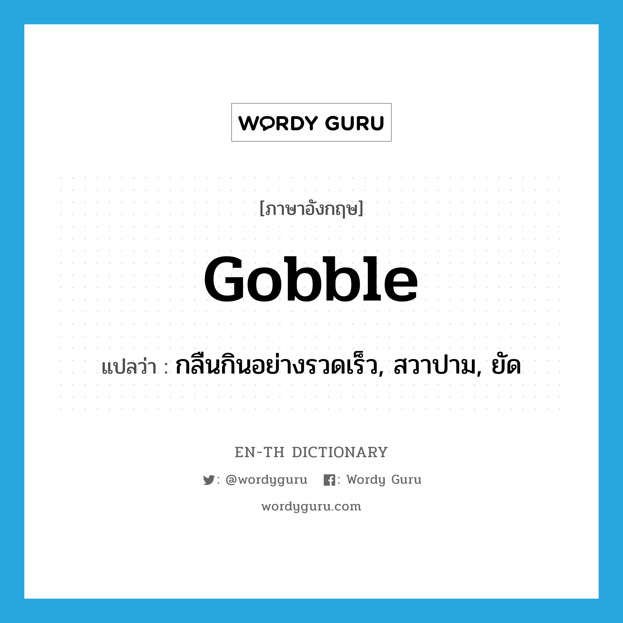 gobble แปลว่า?, คำศัพท์ภาษาอังกฤษ gobble แปลว่า กลืนกินอย่างรวดเร็ว, สวาปาม, ยัด ประเภท VT หมวด VT