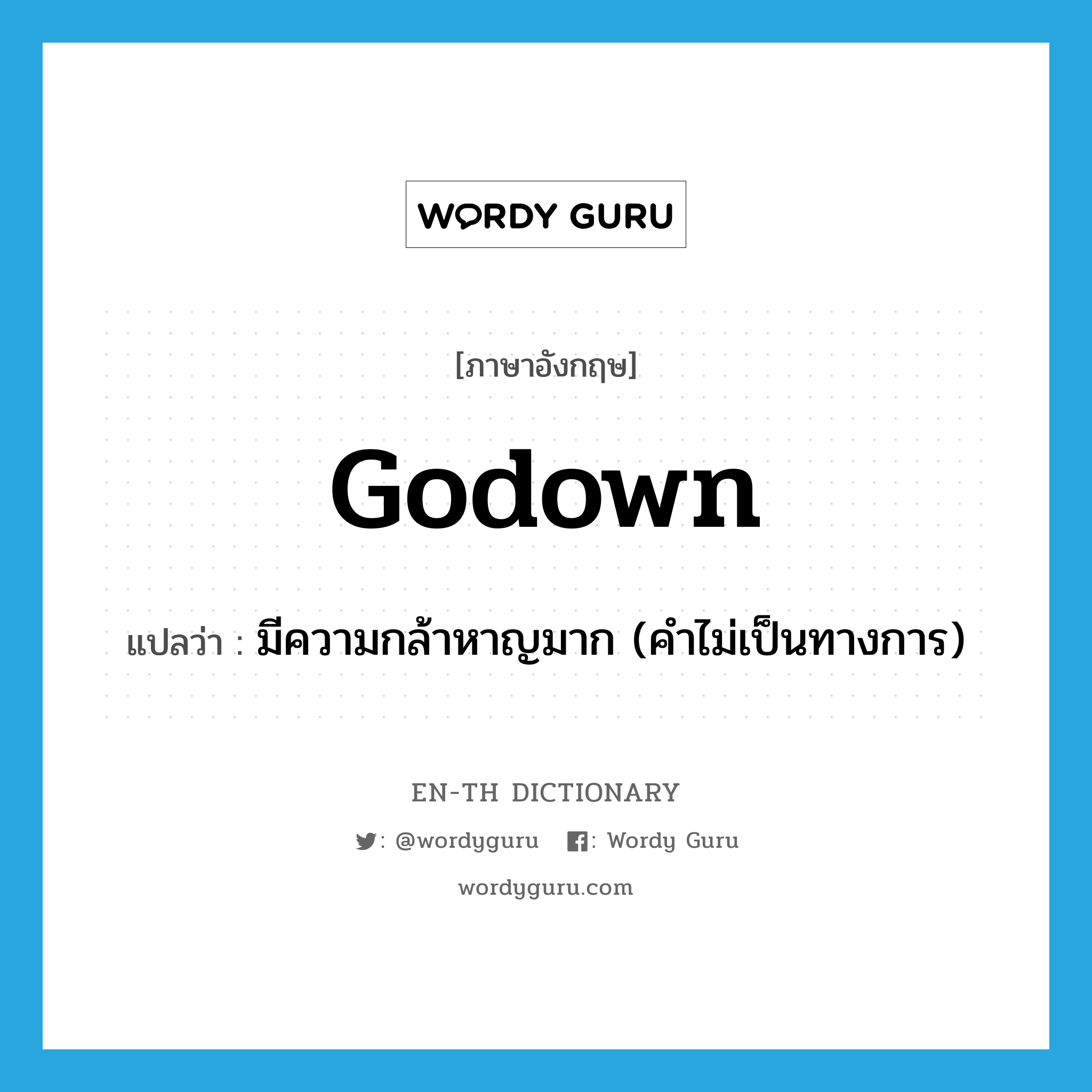 godown แปลว่า?, คำศัพท์ภาษาอังกฤษ godown แปลว่า มีความกล้าหาญมาก (คำไม่เป็นทางการ) ประเภท ADV หมวด ADV