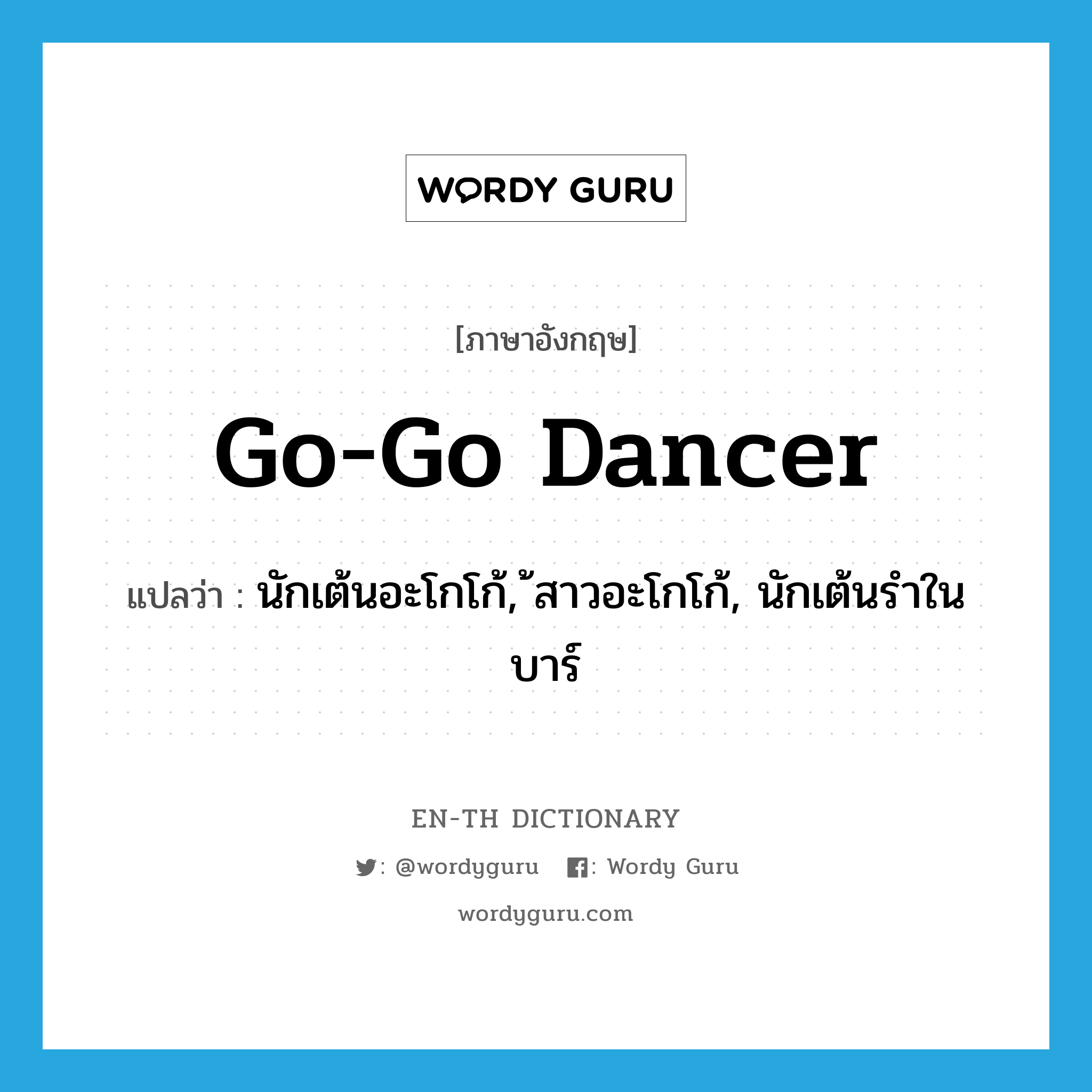 นักเต้นอะโกโก้, ้สาวอะโกโก้, นักเต้นรำในบาร์ ภาษาอังกฤษ?, คำศัพท์ภาษาอังกฤษ นักเต้นอะโกโก้, ้สาวอะโกโก้, นักเต้นรำในบาร์ แปลว่า go-go dancer ประเภท N หมวด N