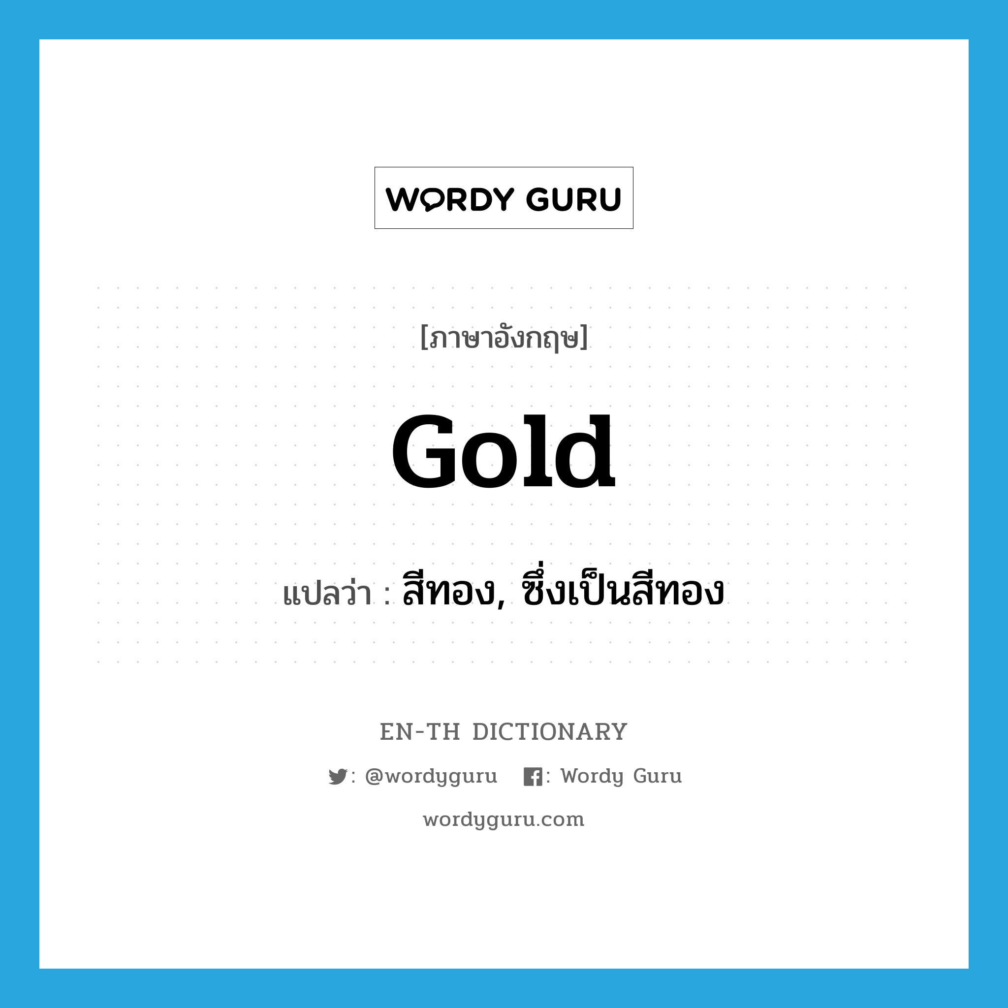 สีทอง, ซึ่งเป็นสีทอง ภาษาอังกฤษ?, คำศัพท์ภาษาอังกฤษ สีทอง, ซึ่งเป็นสีทอง แปลว่า gold ประเภท ADJ หมวด ADJ