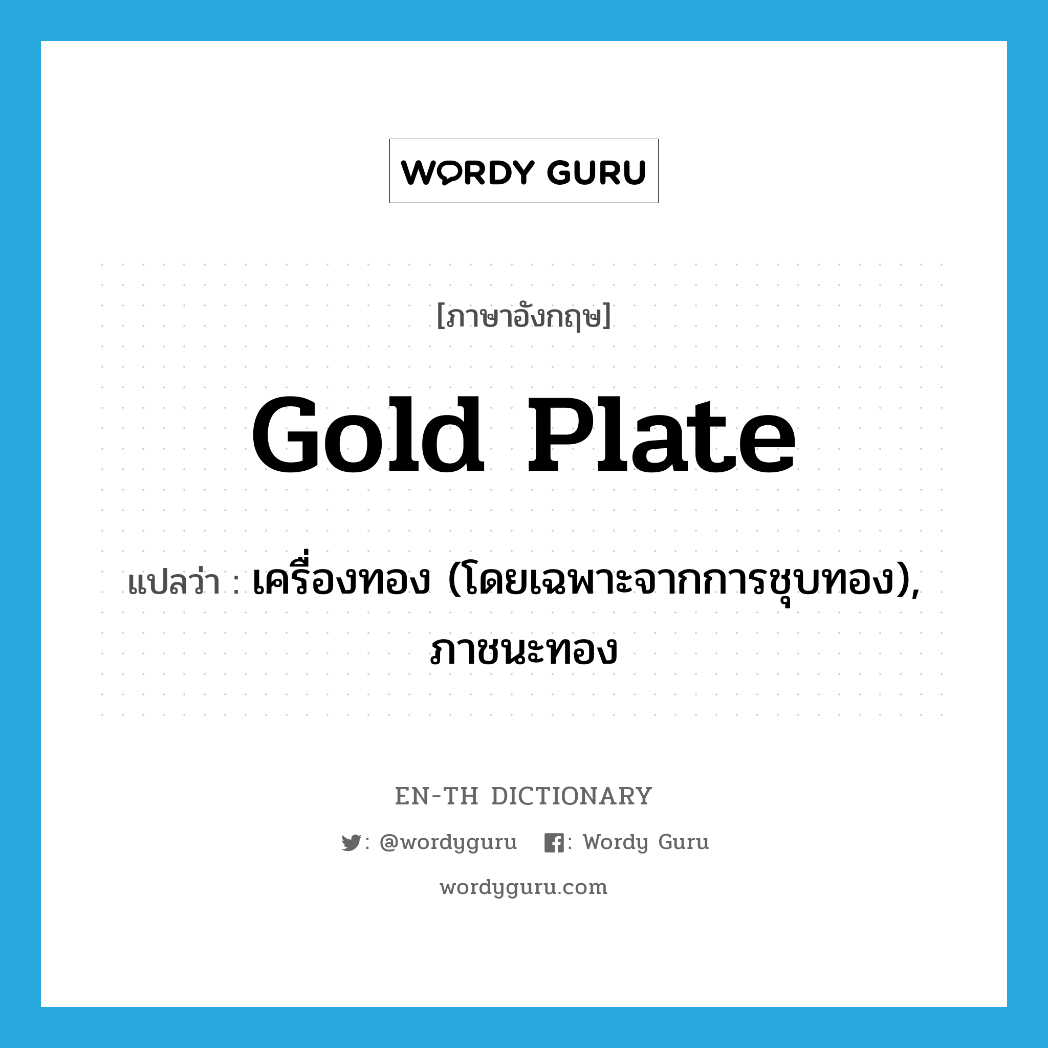 gold plate แปลว่า?, คำศัพท์ภาษาอังกฤษ gold plate แปลว่า เครื่องทอง (โดยเฉพาะจากการชุบทอง), ภาชนะทอง ประเภท N หมวด N