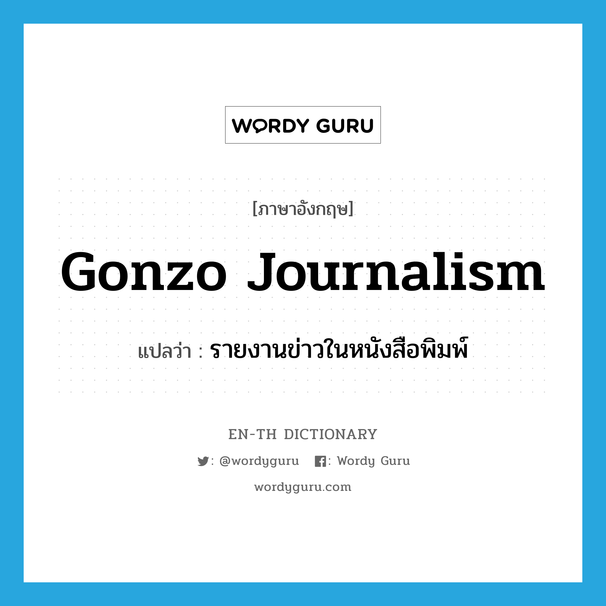 gonzo journalism แปลว่า?, คำศัพท์ภาษาอังกฤษ gonzo journalism แปลว่า รายงานข่าวในหนังสือพิมพ์ ประเภท N หมวด N