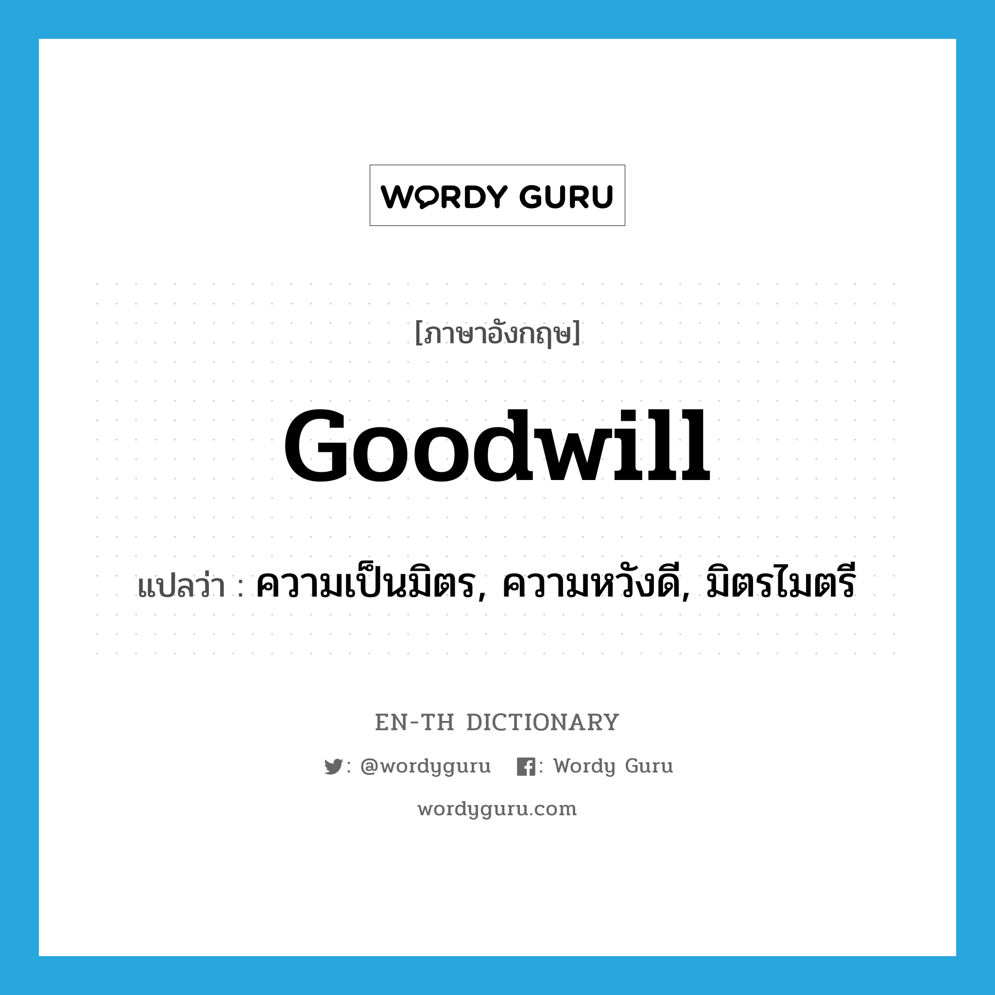 goodwill แปลว่า?, คำศัพท์ภาษาอังกฤษ goodwill แปลว่า ความเป็นมิตร, ความหวังดี, มิตรไมตรี ประเภท N หมวด N