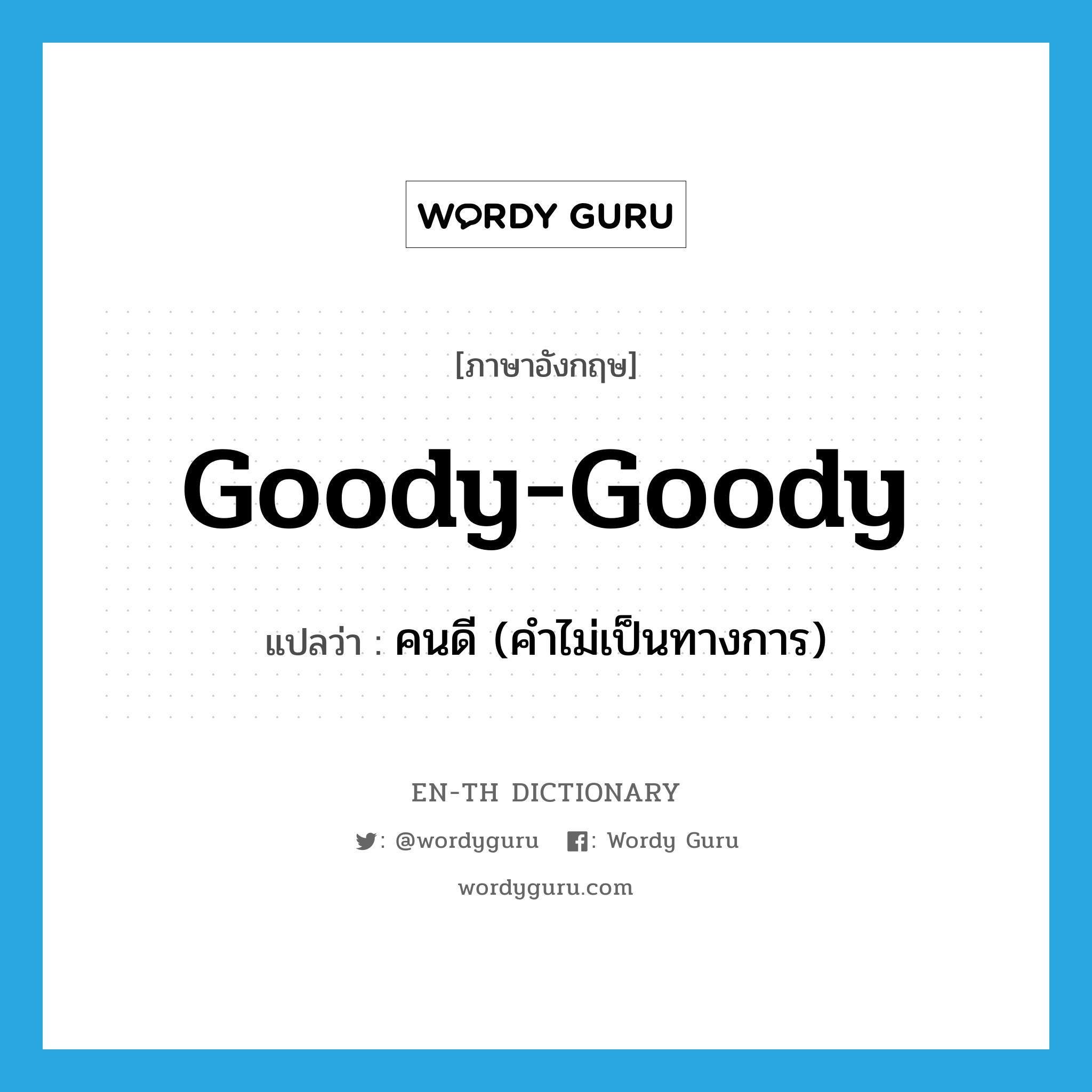 goody-goody แปลว่า?, คำศัพท์ภาษาอังกฤษ goody-goody แปลว่า คนดี (คำไม่เป็นทางการ) ประเภท N หมวด N