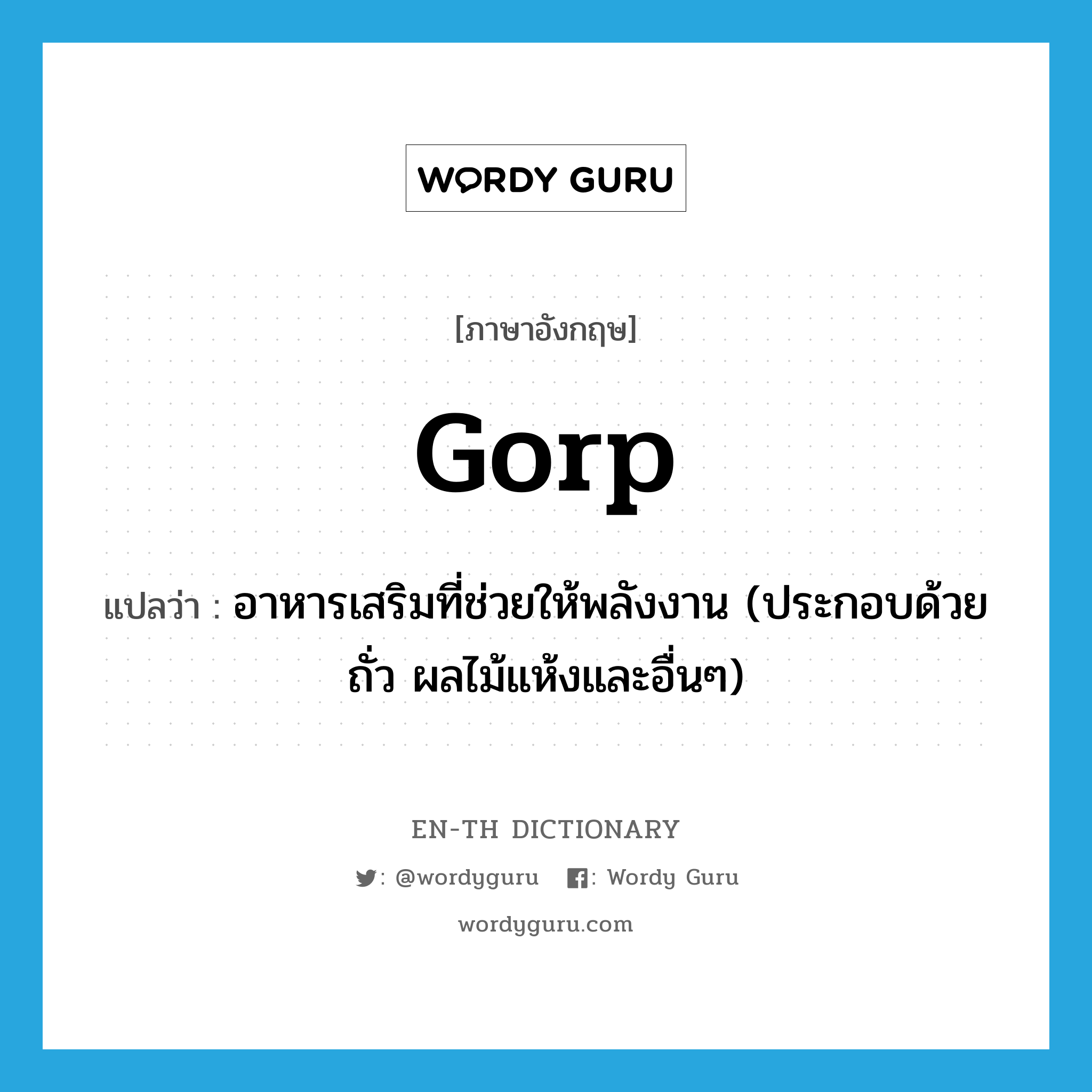 gorp แปลว่า?, คำศัพท์ภาษาอังกฤษ gorp แปลว่า อาหารเสริมที่ช่วยให้พลังงาน (ประกอบด้วยถั่ว ผลไม้แห้งและอื่นๆ) ประเภท N หมวด N