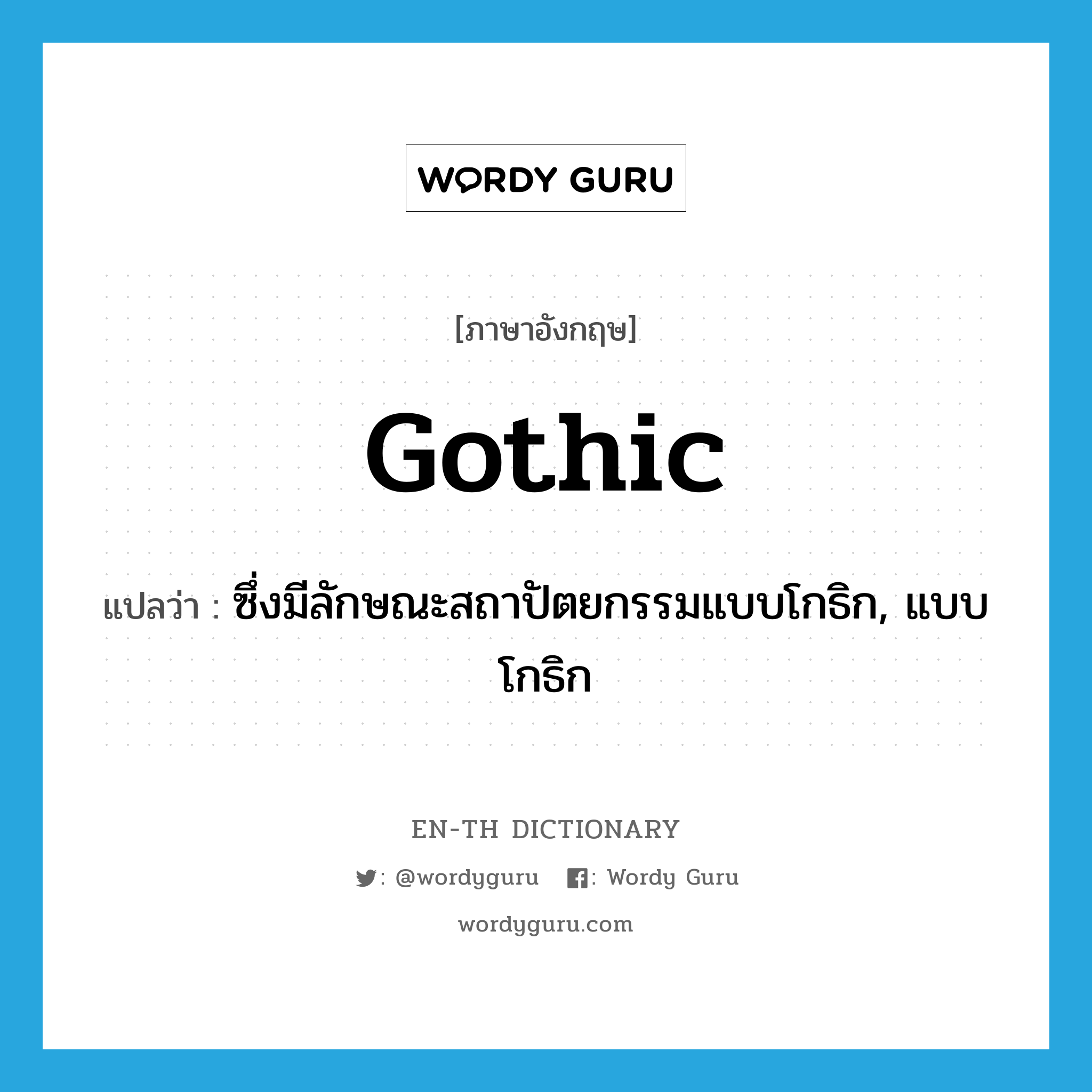Gothic แปลว่า?, คำศัพท์ภาษาอังกฤษ Gothic แปลว่า ซึ่งมีลักษณะสถาปัตยกรรมแบบโกธิก, แบบโกธิก ประเภท ADJ หมวด ADJ