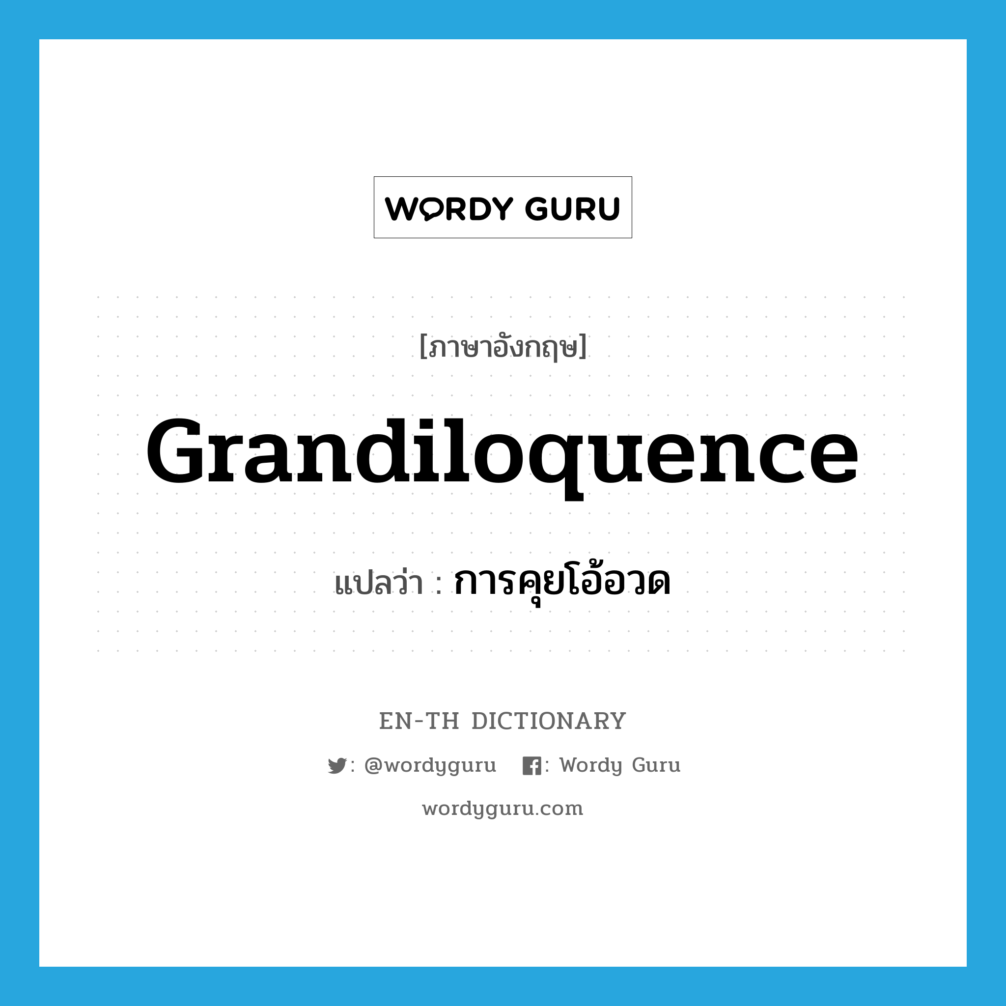 grandiloquence แปลว่า?, คำศัพท์ภาษาอังกฤษ grandiloquence แปลว่า การคุยโอ้อวด ประเภท N หมวด N