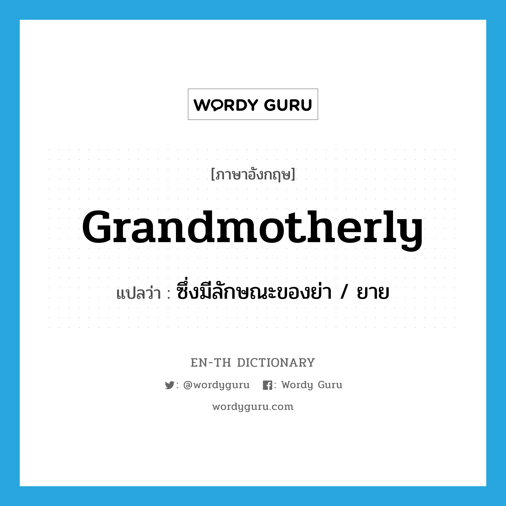 grandmotherly แปลว่า?, คำศัพท์ภาษาอังกฤษ grandmotherly แปลว่า ซึ่งมีลักษณะของย่า / ยาย ประเภท ADJ หมวด ADJ
