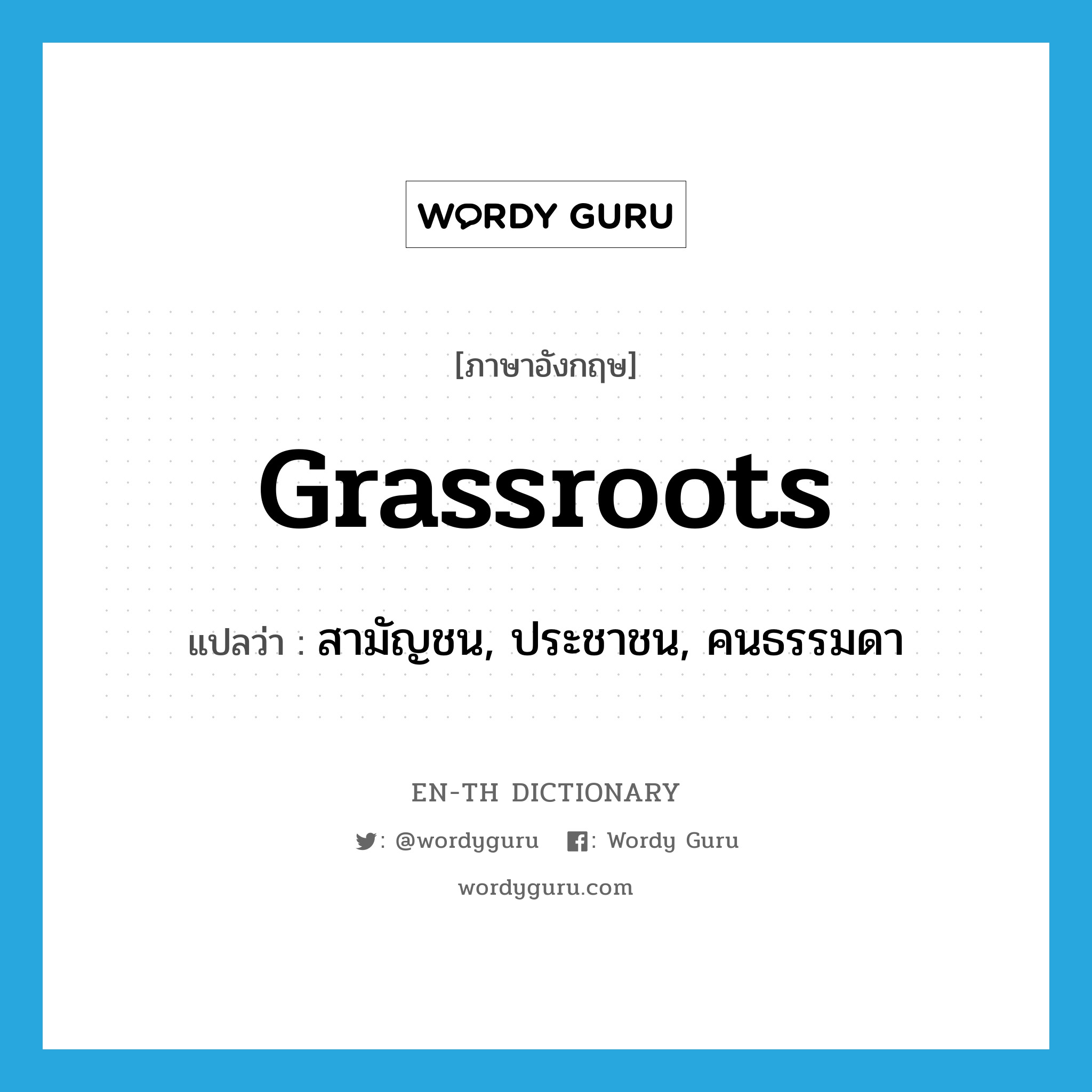 grassroots แปลว่า?, คำศัพท์ภาษาอังกฤษ grassroots แปลว่า สามัญชน, ประชาชน, คนธรรมดา ประเภท N หมวด N