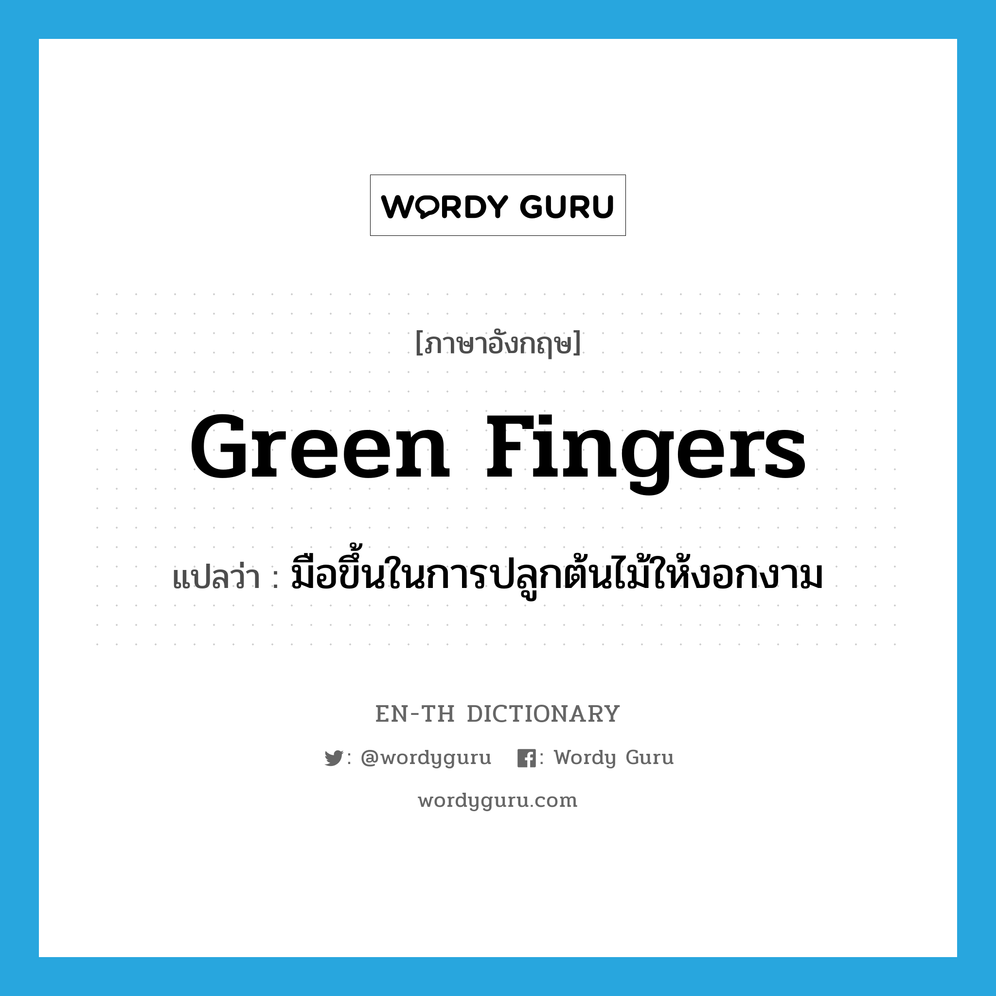 green fingers แปลว่า?, คำศัพท์ภาษาอังกฤษ green fingers แปลว่า มือขึ้นในการปลูกต้นไม้ให้งอกงาม ประเภท N หมวด N