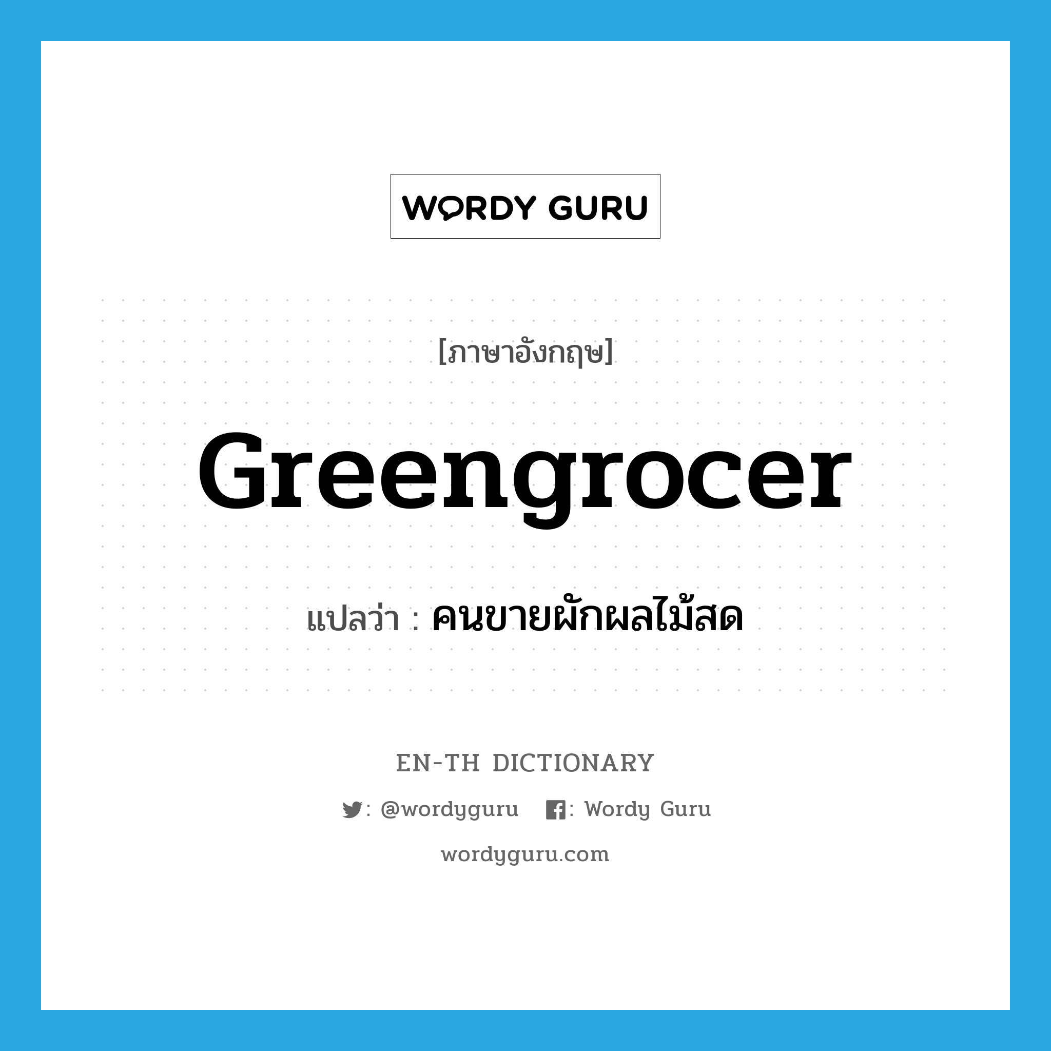 greengrocer แปลว่า?, คำศัพท์ภาษาอังกฤษ greengrocer แปลว่า คนขายผักผลไม้สด ประเภท N หมวด N