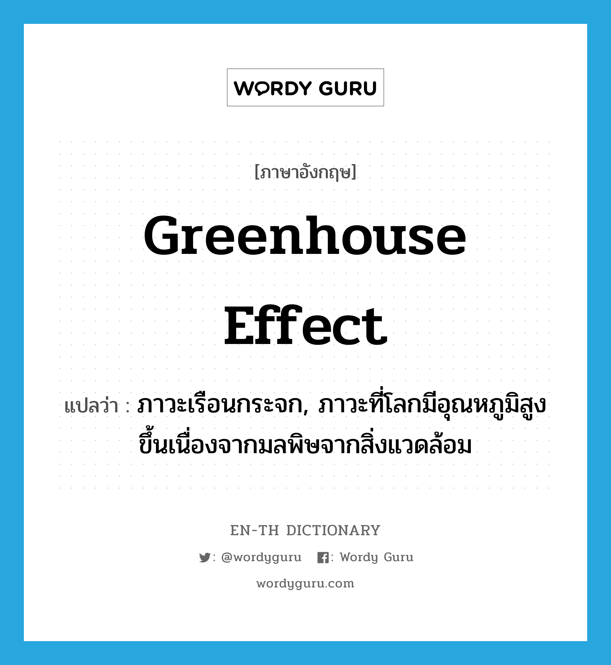 greenhouse effect แปลว่า?, คำศัพท์ภาษาอังกฤษ greenhouse effect แปลว่า ภาวะเรือนกระจก, ภาวะที่โลกมีอุณหภูมิสูงขึ้นเนื่องจากมลพิษจากสิ่งแวดล้อม ประเภท N หมวด N