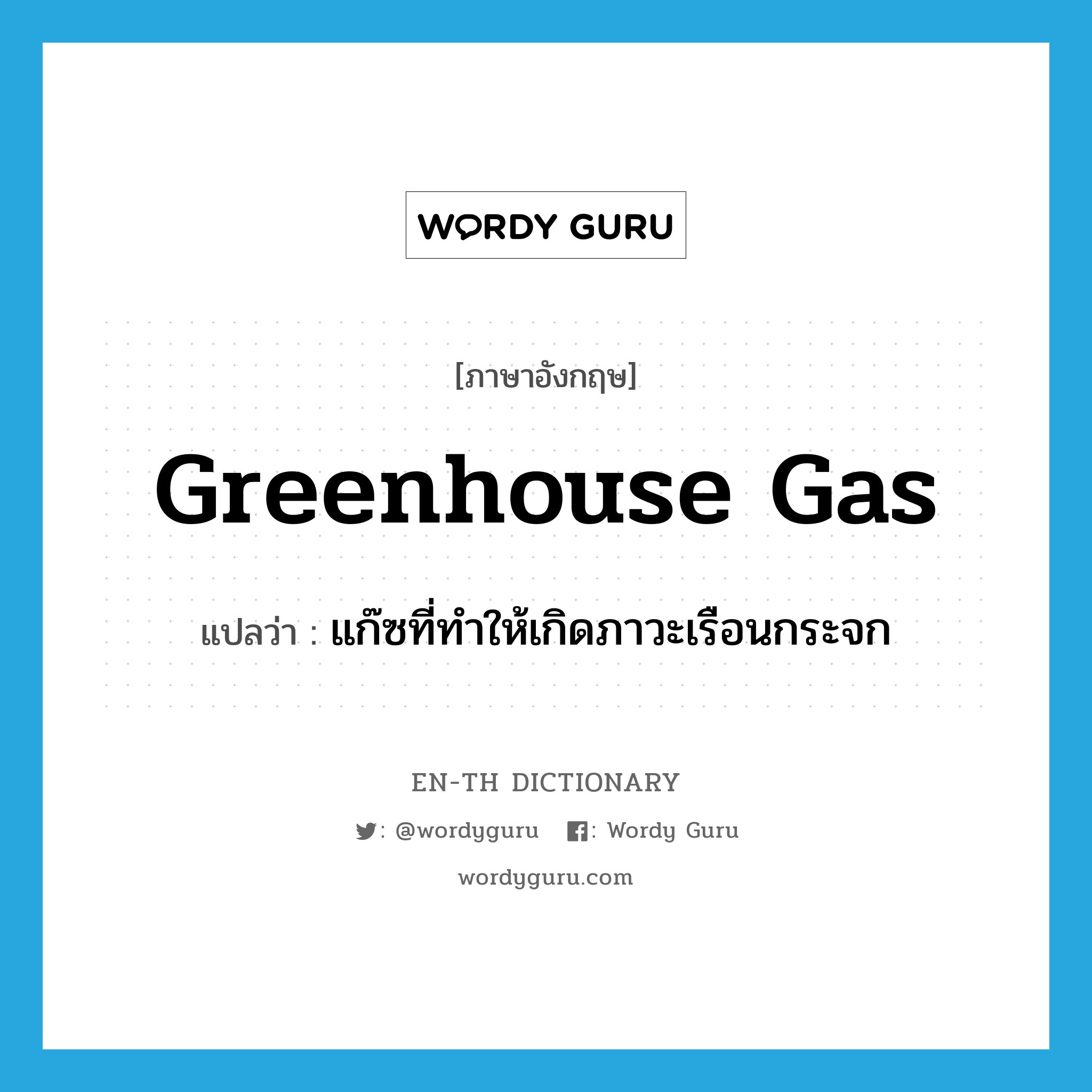 greenhouse gas แปลว่า?, คำศัพท์ภาษาอังกฤษ greenhouse gas แปลว่า แก๊ซที่ทำให้เกิดภาวะเรือนกระจก ประเภท N หมวด N