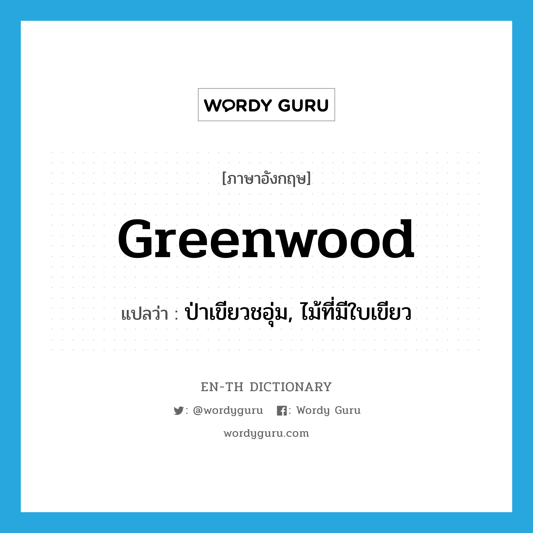 ป่าเขียวชอุ่ม, ไม้ที่มีใบเขียว ภาษาอังกฤษ?, คำศัพท์ภาษาอังกฤษ ป่าเขียวชอุ่ม, ไม้ที่มีใบเขียว แปลว่า greenwood ประเภท N หมวด N