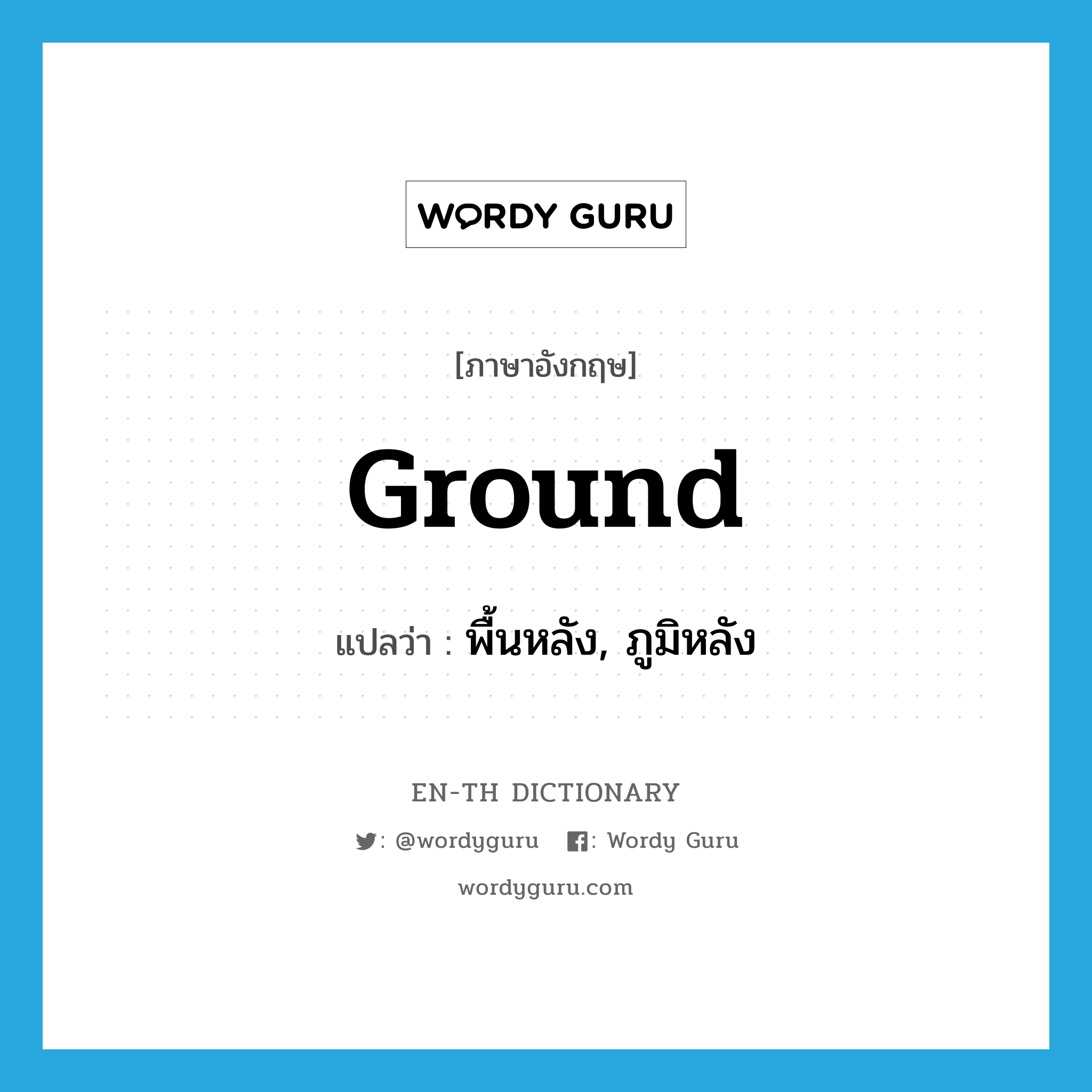 ground แปลว่า?, คำศัพท์ภาษาอังกฤษ ground แปลว่า พื้นหลัง, ภูมิหลัง ประเภท N หมวด N