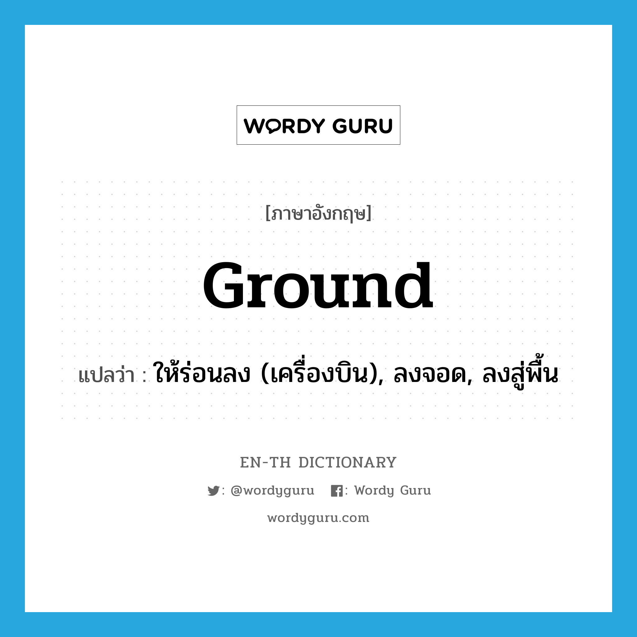 ground แปลว่า?, คำศัพท์ภาษาอังกฤษ ground แปลว่า ให้ร่อนลง (เครื่องบิน), ลงจอด, ลงสู่พื้น ประเภท VT หมวด VT
