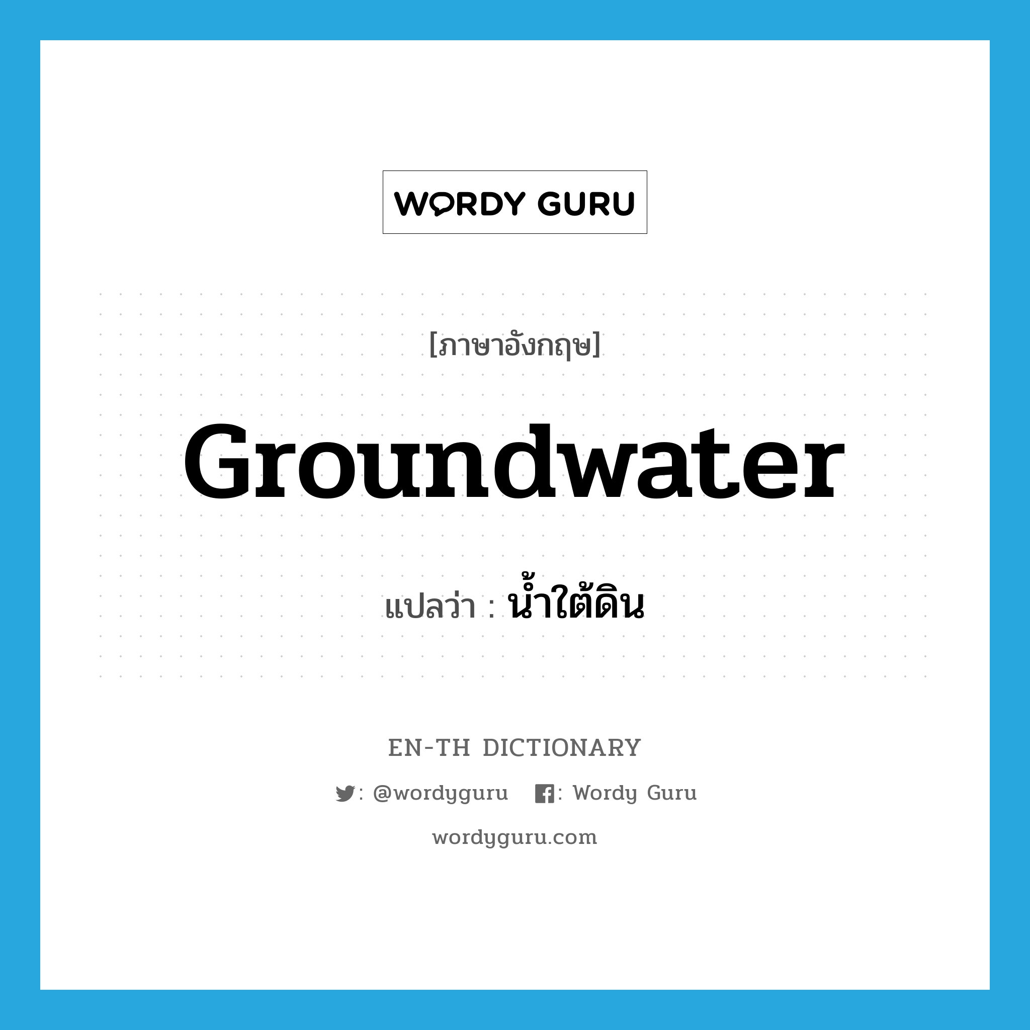 groundwater แปลว่า?, คำศัพท์ภาษาอังกฤษ groundwater แปลว่า น้ำใต้ดิน ประเภท N หมวด N