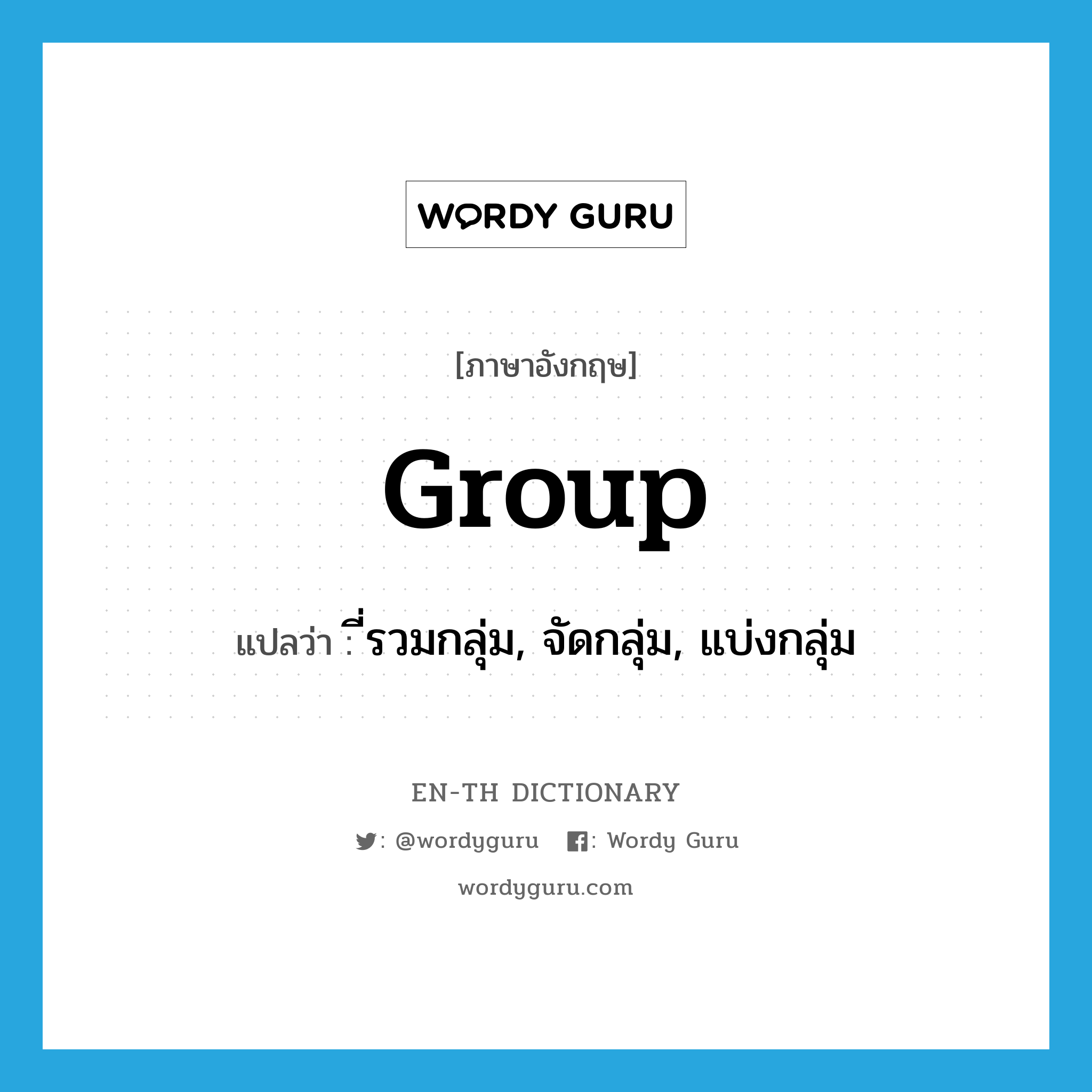 ี่รวมกลุ่ม, จัดกลุ่ม, แบ่งกลุ่ม ภาษาอังกฤษ?, คำศัพท์ภาษาอังกฤษ ี่รวมกลุ่ม, จัดกลุ่ม, แบ่งกลุ่ม แปลว่า group ประเภท VT หมวด VT