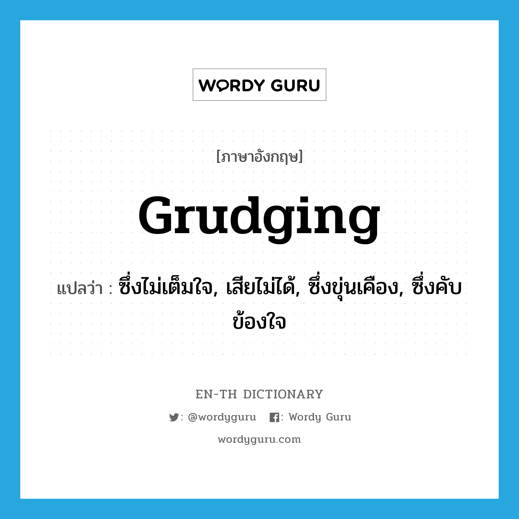 grudging แปลว่า?, คำศัพท์ภาษาอังกฤษ grudging แปลว่า ซึ่งไม่เต็มใจ, เสียไม่ได้, ซึ่งขุ่นเคือง, ซึ่งคับข้องใจ ประเภท ADJ หมวด ADJ